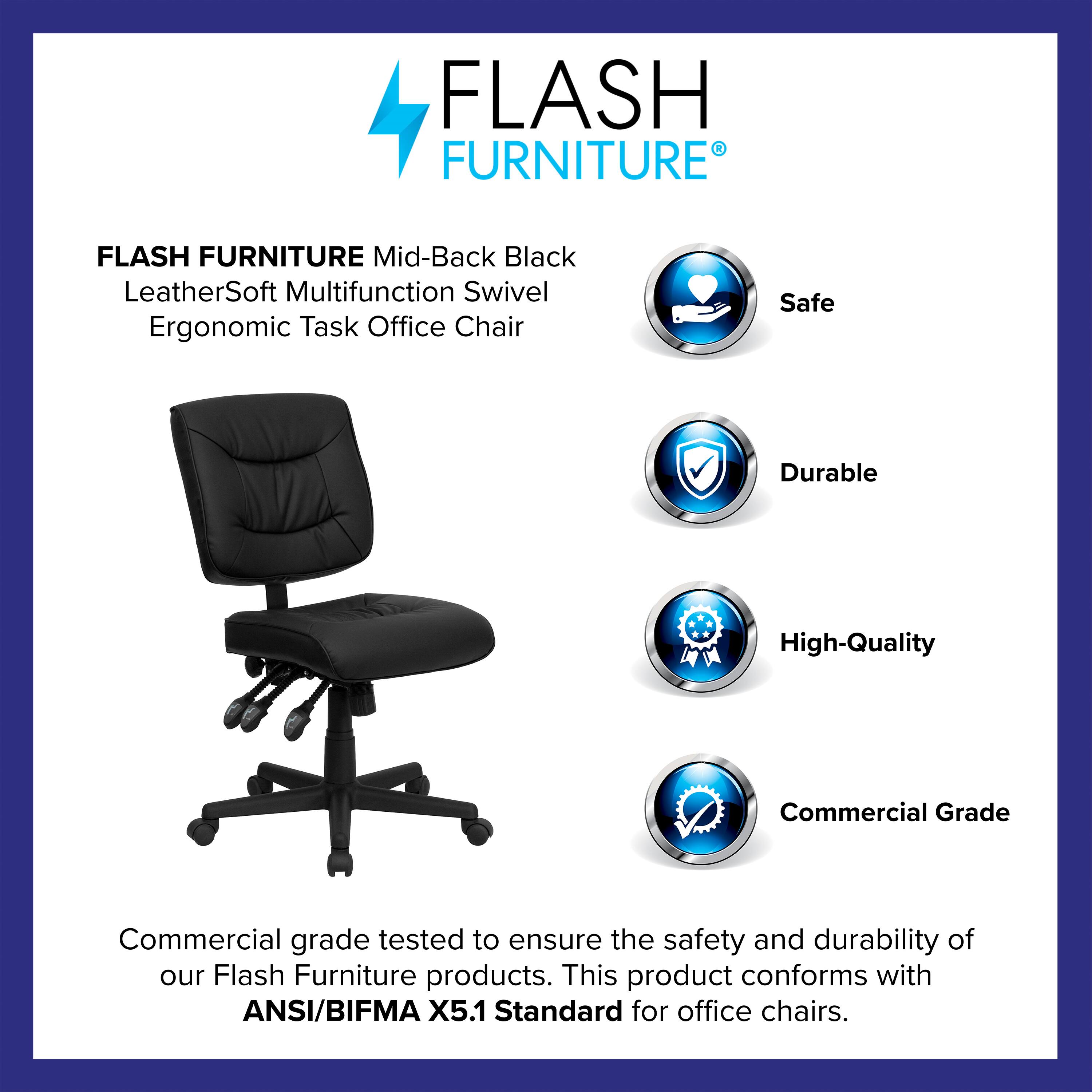 FLASH FURNITURE  
Mid-Back Black LeatherSoft Multifunction Swivel Ergonomic Task Office Chair  

Commercial grade tested to ensure the safety and durability of our Flash Furniture products. This product conforms with ANSI/BIFMA X5.1 Standard for office chairs.
