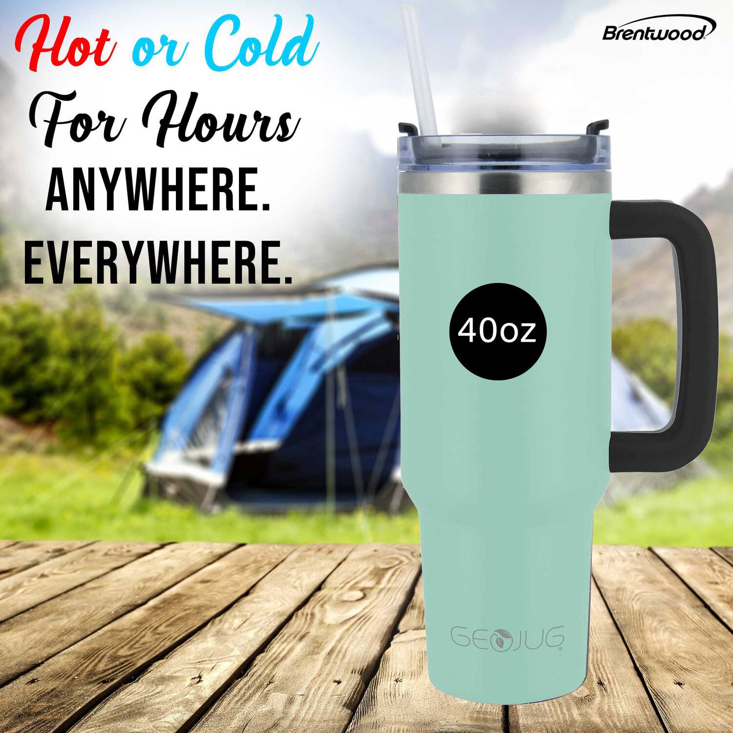 Hot or Cold  
For Hours  
Anywhere. Everywhere.  

Brentwood  

40oz  

GeoJug