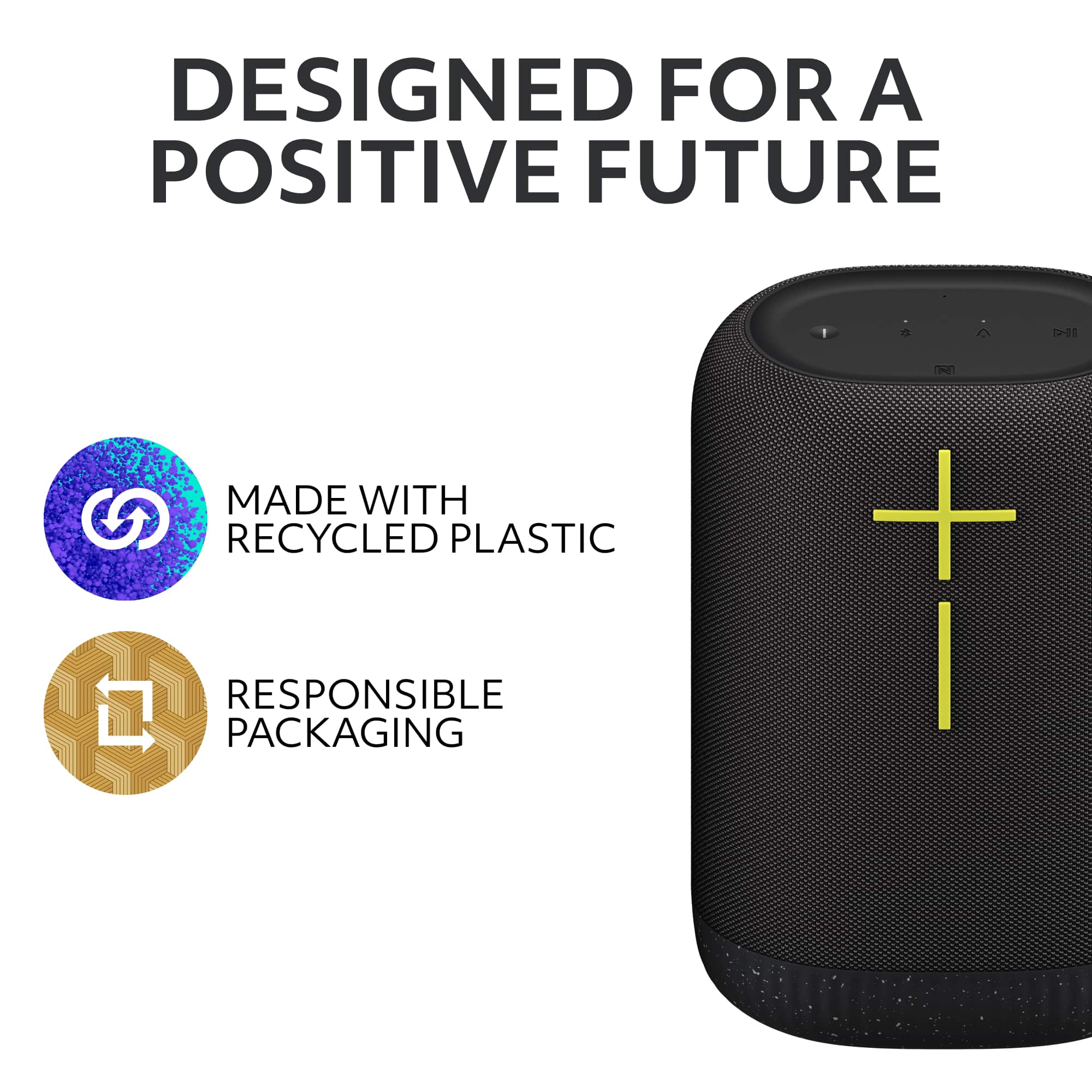 DESIGNED FOR A POSITIVE FUTURE
MADE WITH RECYCLED PLASTIC
RESPONSIBLE PACKAGING