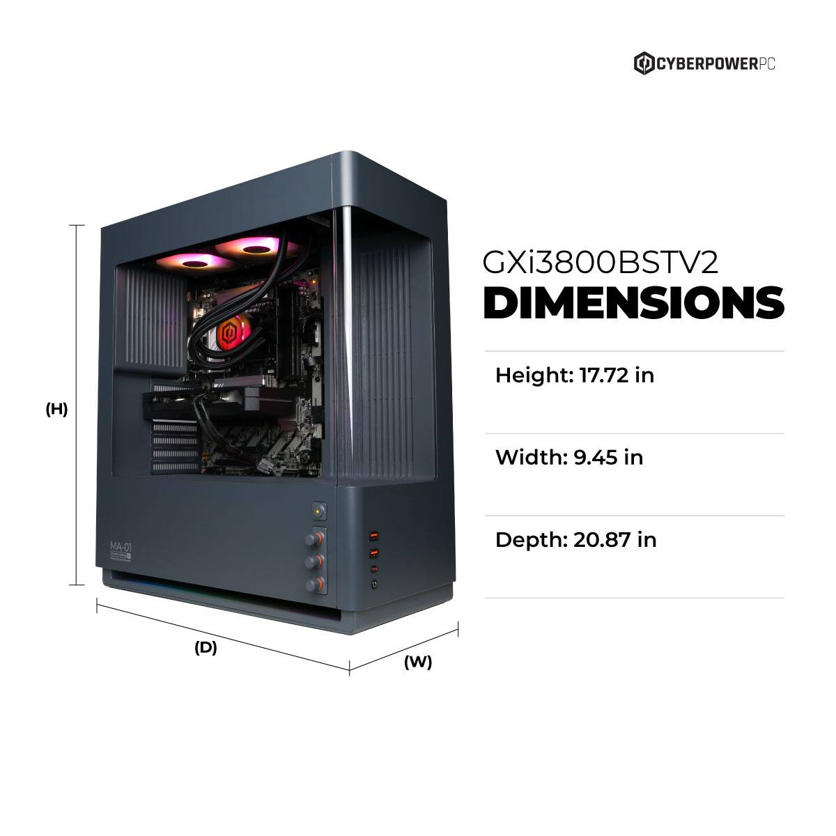 CYBERPOWERPC GXi3800BSTV2 DIMENSIONS  
Height: 17.72 in  
Width: 9.45 in  
Depth: 20.87 in