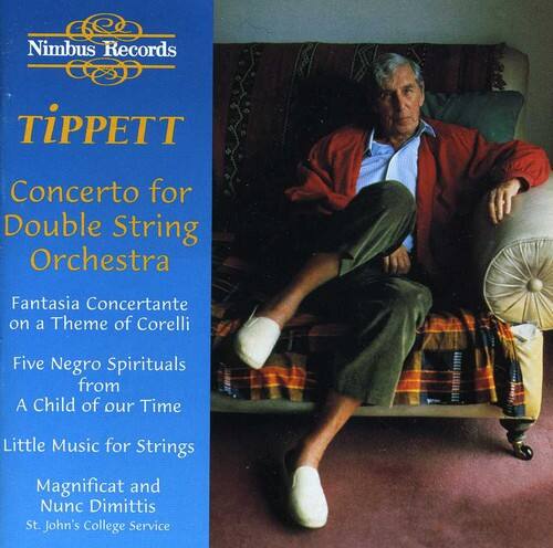 Nimbus Records

TIPPETT

Concerto for Double String Orchestra

Fantasia Concertante on a Theme of Corelli

Five Negro Spirituals from A Child of our Time

Little Music for Strings

Magnificat and Nunc Dimittis

St. John's College Service