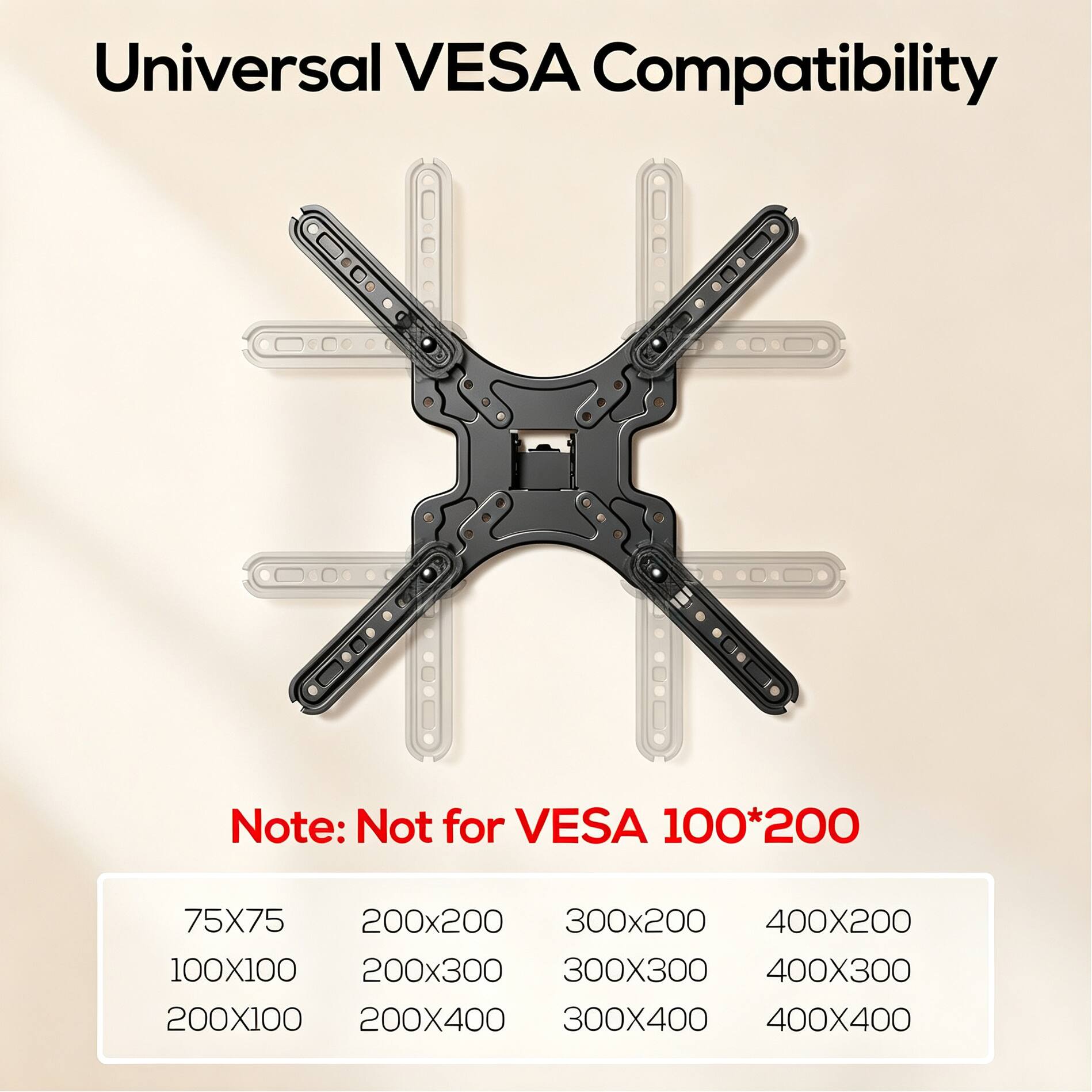 Universal VESA Compatibility

Note: Not for VESA 100*200

75X75  
200x200  
300x200  
400X200  
100X100  
200x300  
300X300  
400X300  
200X100  
200X400  
300X400  
400X400
