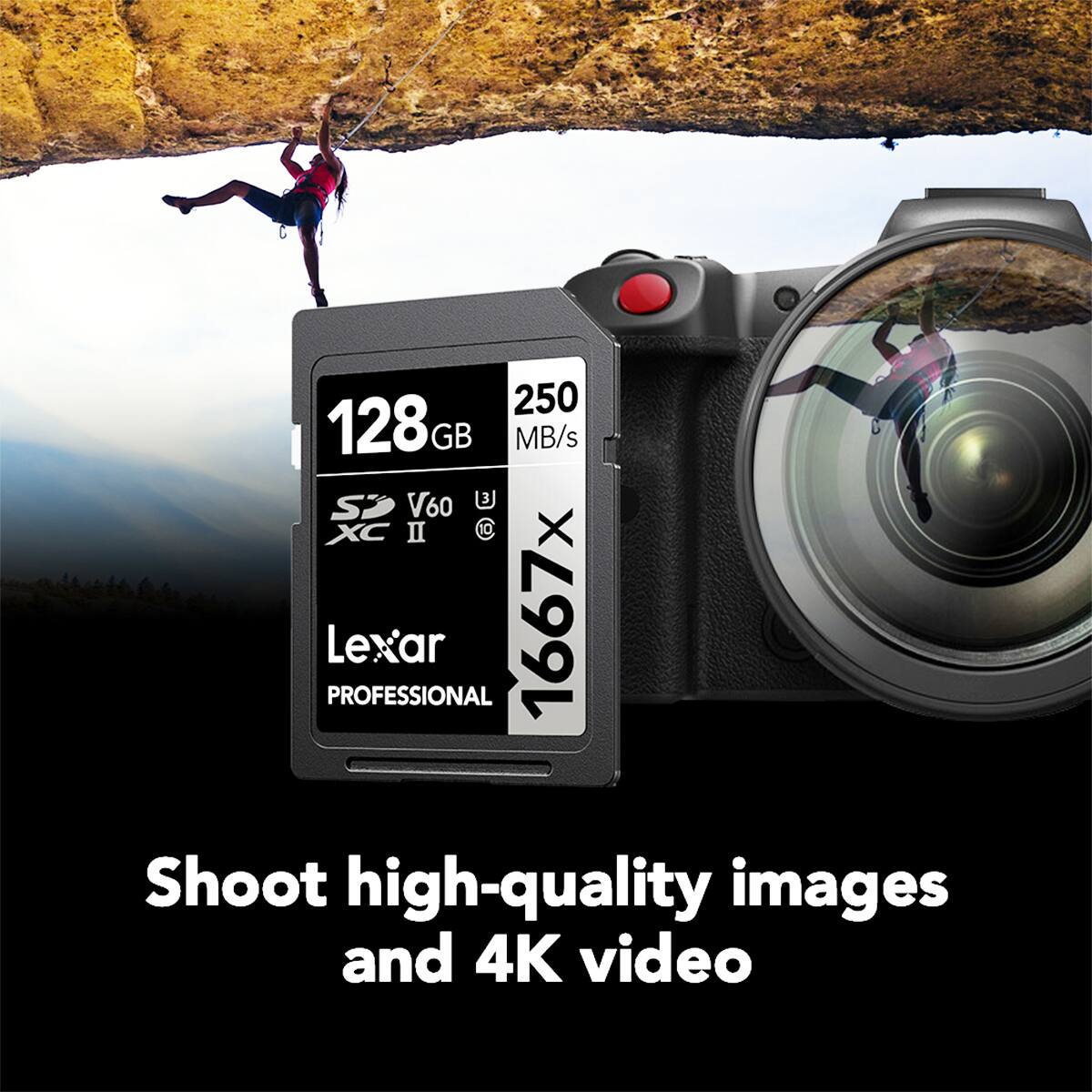 250 MB/s  
128 GB  
V60  
XC II  
Lexar PROFESSIONAL  
1667x  

Shoot high-quality images and 4K video