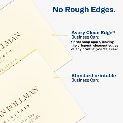 No Rough Edges.

Avery Clean Edge® Business Card
Cards snap apart, leaving the crispest, cleanest edges of any print-it-yourself card

Standard printable Business Card