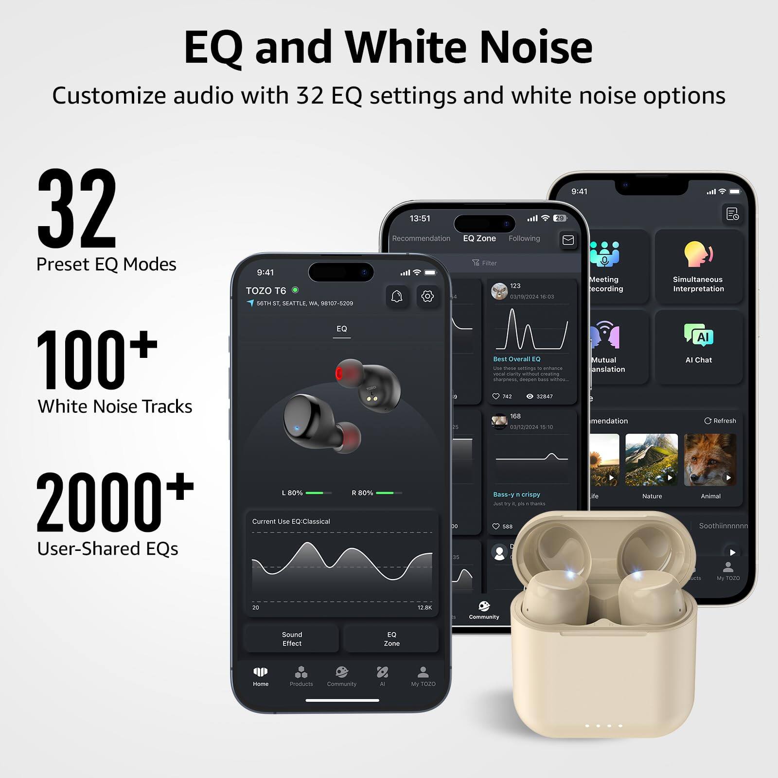 EQ and White Noise  
Customize audio with 32 EQ settings and white noise options  

32  
Preset EQ Modes  

100+  
White Noise Tracks  

2000+  
User-Shared EQs
