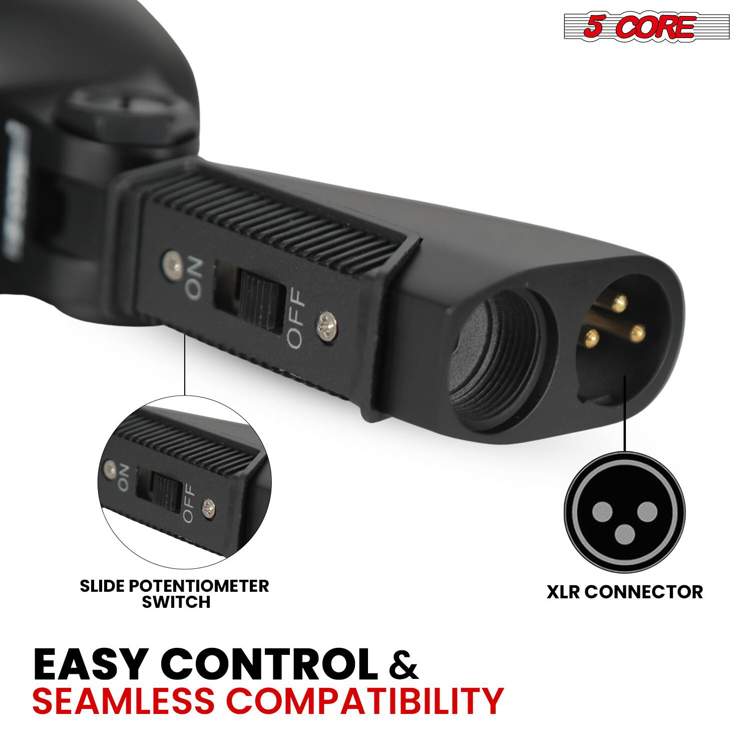 5 CORE  
NO OFF NO OFF  
SLIDE POTENTIOMETER SWITCH  
XLR CONNECTOR  
EASY CONTROL & SEAMLESS COMPATIBILITY