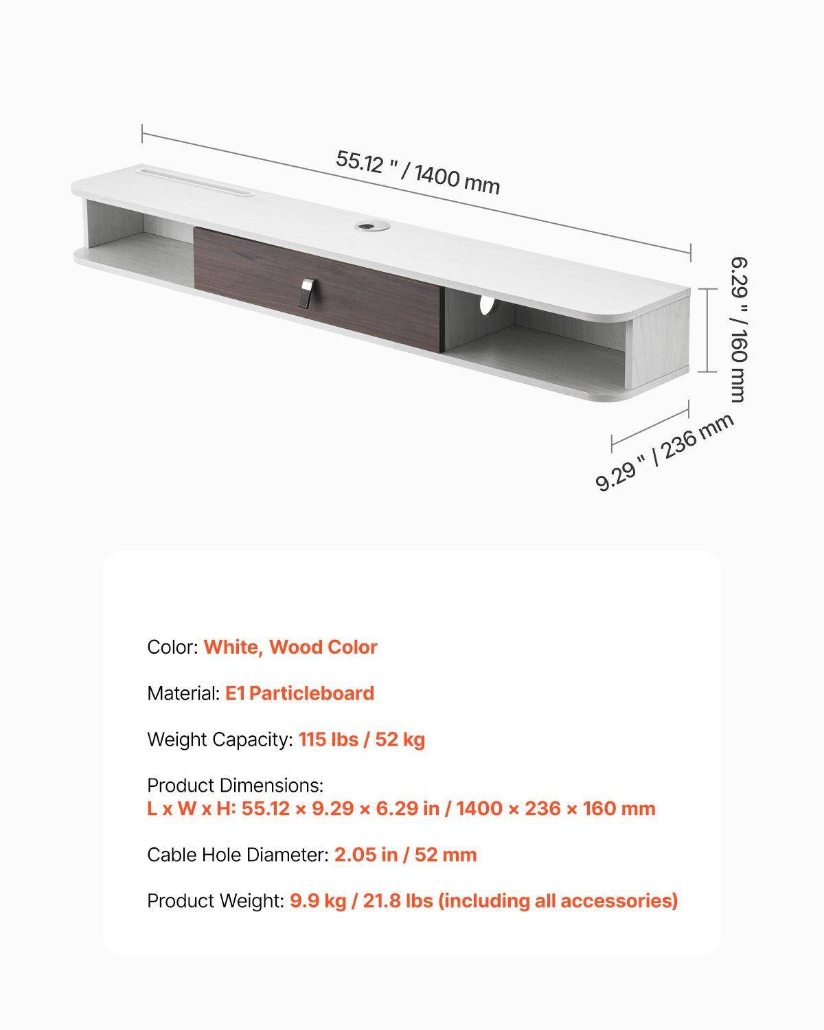 Color: White, Wood Color

Material: E1 Particleboard

Weight Capacity: 115 lbs / 52 kg

Product Dimensions: L x W x H: 55.12 x 9.29 x 6.29 in / 1400 x 236 x 160 mm

Cable Hole Diameter: 2.05 in / 52 mm

Product Weight: 9.9 kg / 21.8 lbs (including all accessories)