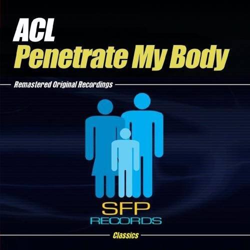 ACL  
Penetrate My Body  

Remastered Original Recordings  

SFP RECORDS  
Classics