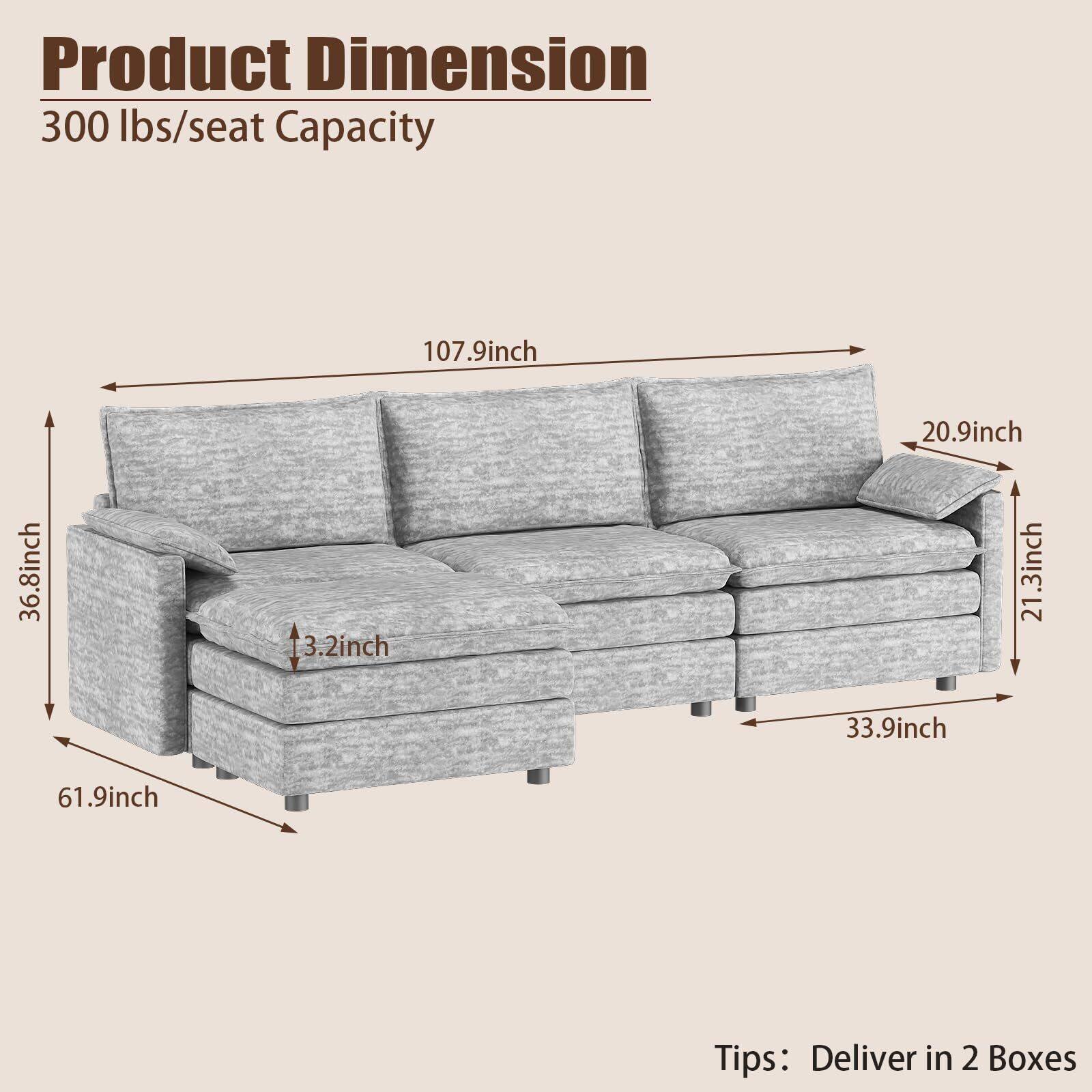Product Dimension  
300 lbs/seat Capacity  

107.9 inch (length)  
61.9 inch (depth)  
36.8 inch (height)  
20.9 inch (seat height)  
21.3 inch (back height)  
33.9 inch (seat width)  
3.2 inch (seat cushion thickness)  

Tips: Deliver in 2 Boxes