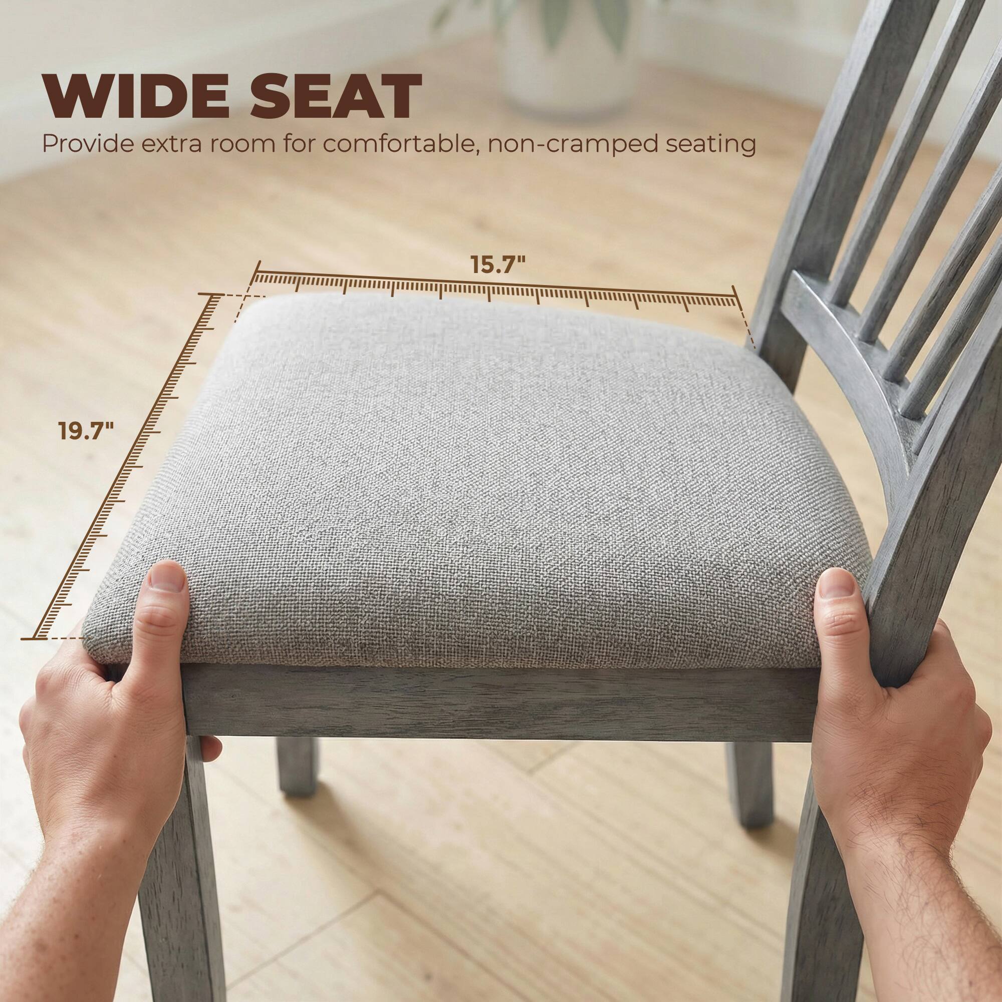 WIDE SEAT  
Provide extra room for comfortable, non-cramped seating  
15.7"  
19.7"