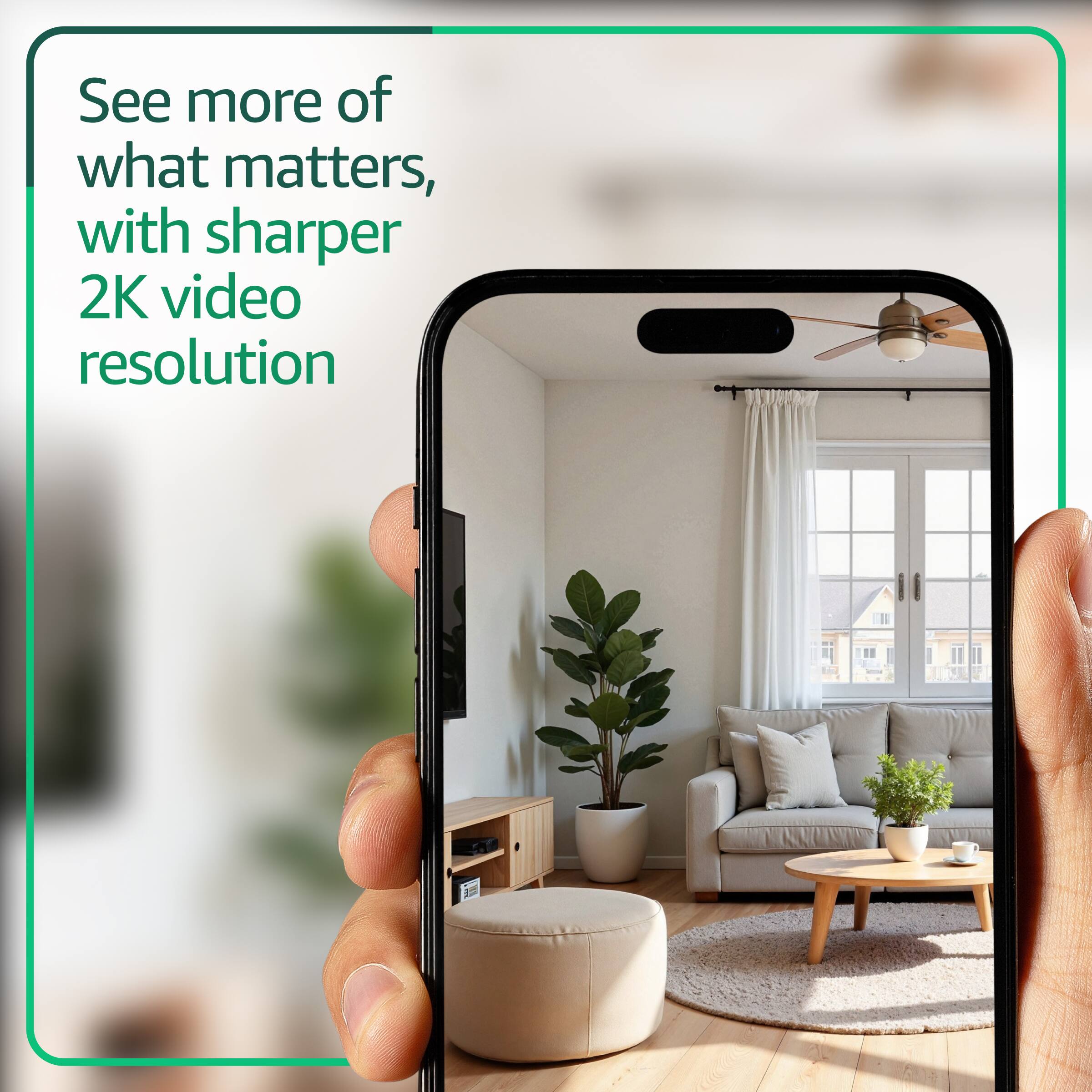 See more of what matters, with sharper 2K video resolution