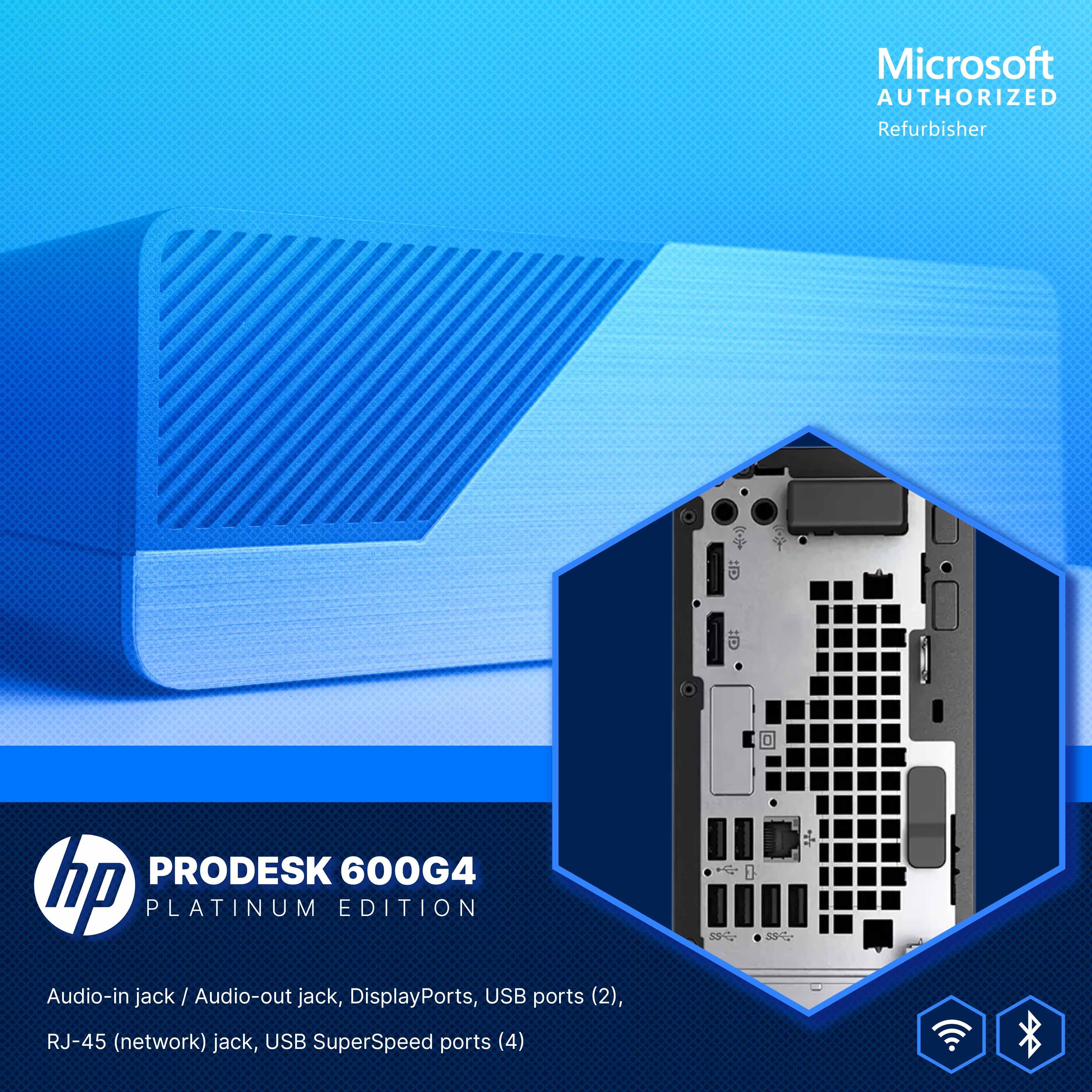 Microsoft AUTHORIZED Refurbisher  
PRODESK 600G4  
hp PLATINUM EDITION  
Audio-in jack / Audio-out jack, DisplayPorts, USB ports (2), RJ-45 (network) jack, USB SuperSpeed ports (4)