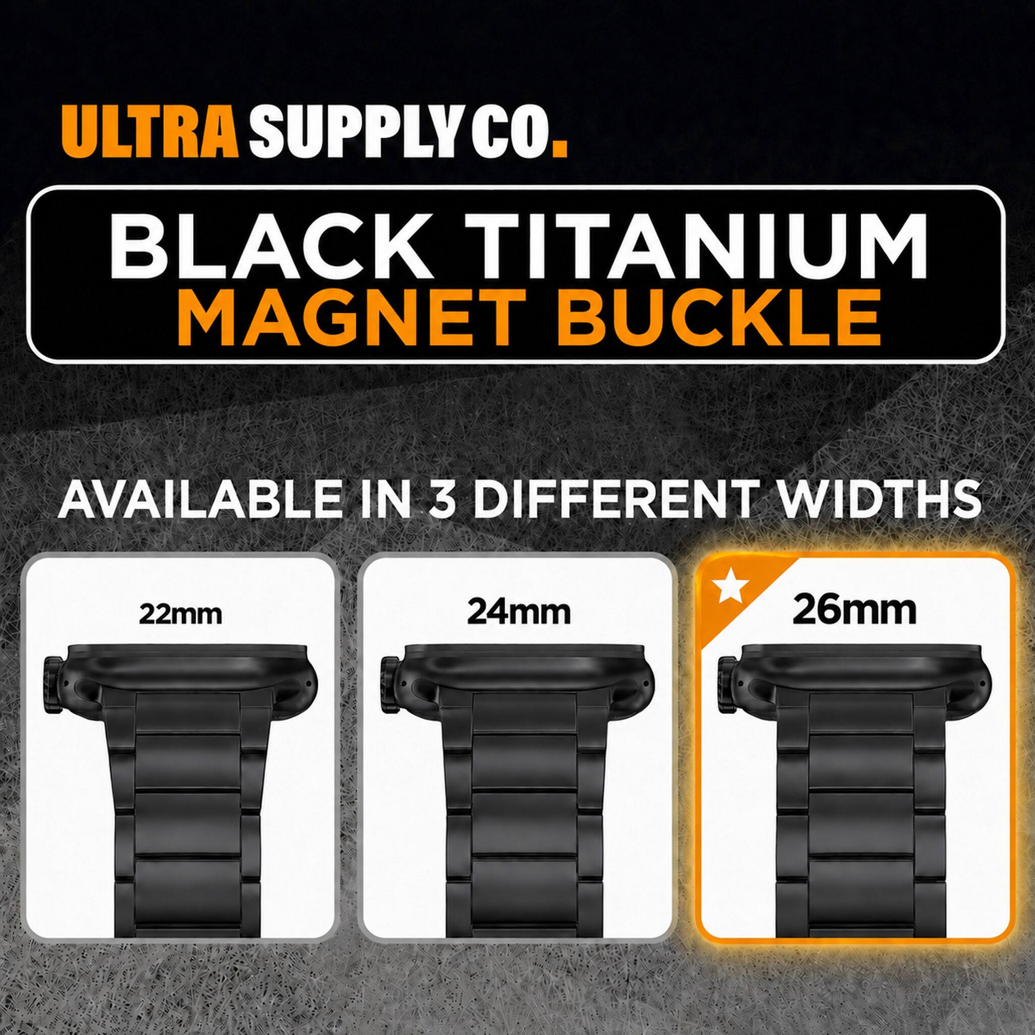 ULTRA SUPPLY CO.  
BLACK TITANIUM MAGNET BUCKLE  
AVAILABLE IN 3 DIFFERENT WIDTHS  
22mm  
24mm  
26mm