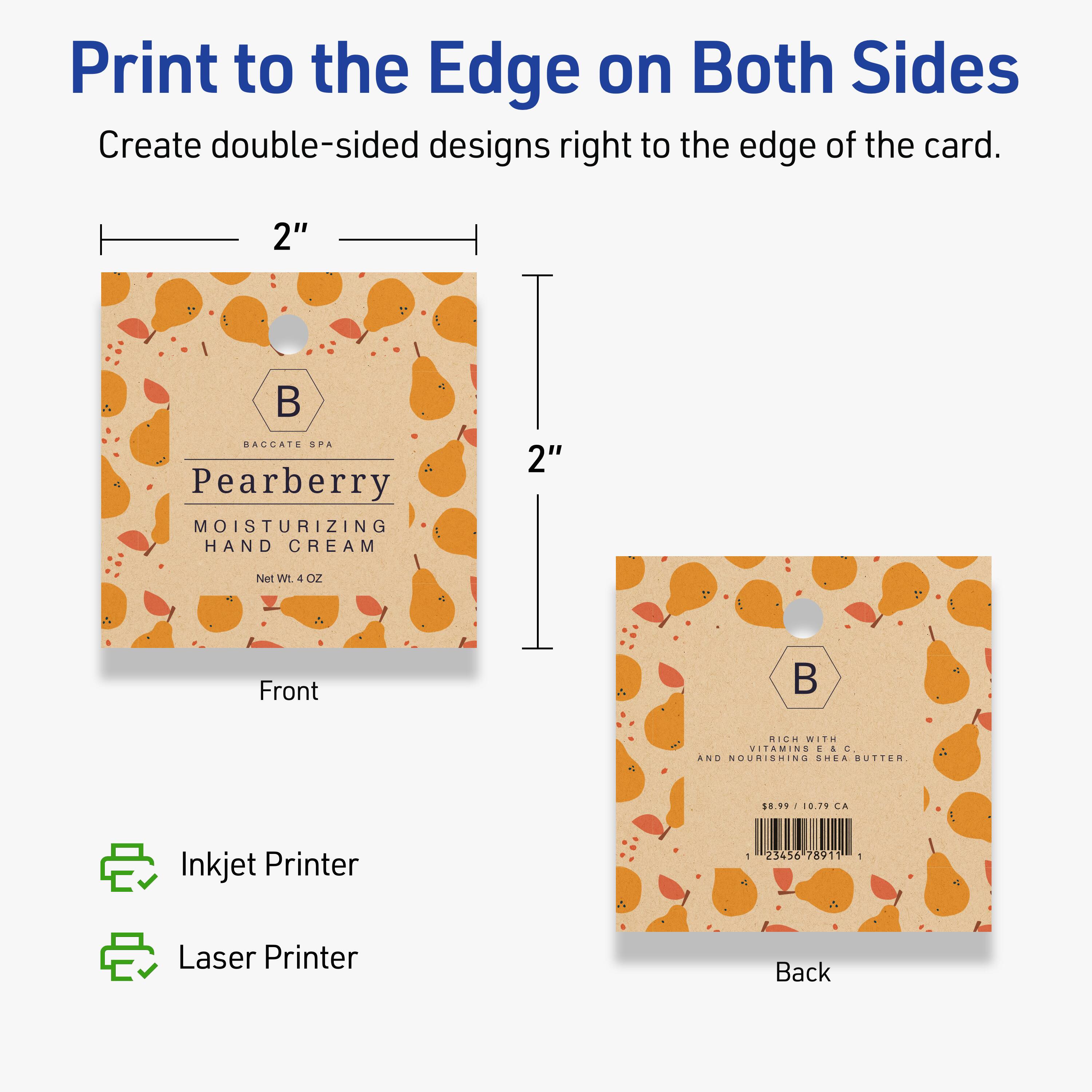 Print to the Edge on Both Sides  
Create double-sided designs right to the edge of the card.

2"  
BAGDATE SPA  
Pearberry MOISTURIZING HAND CREAM  
2"  
Front  
Inkjet Printer - 23456 78911  
Laser Printer  
Back