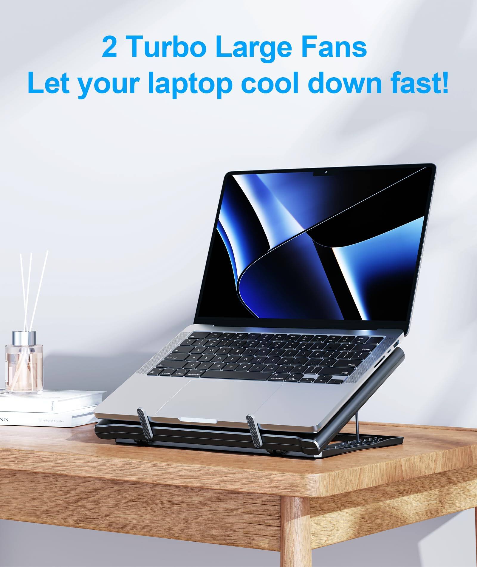 2 Turbo Large Fans  
Let your laptop cool down fast!