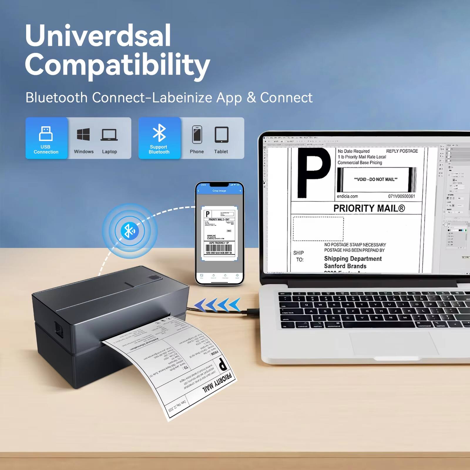 Universal Compatibility  
Bluetooth Connect - Labeinize App & Connect  

USB Connection  
Windows  
Laptop  
Support Bluetooth  
Phone  
Tablet  

No Date Required  
1st Priority Mail Rate Local  
Commercial Base Pricing  

REPLY POSTAGE  
VOID - DO NOT MAIL  
endicia.com  
071V00500361  

PRIORITY MAIL®  

SHIP TO:  
Shipping Department  
Sanford Brands  

NO POSTAGE STAMP NECESSARY  
POSTAGE HAS BEEN PAID BY  
Shipping Department  
Sanford Brands