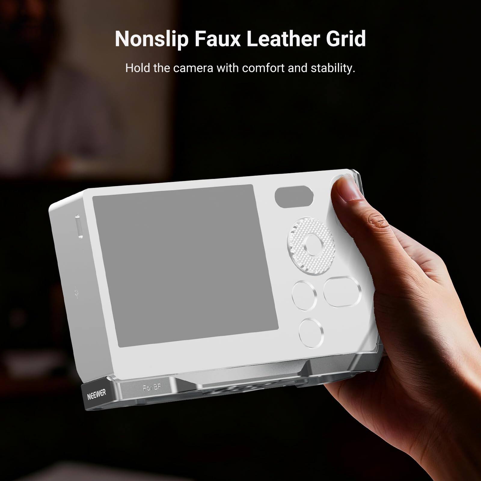 Nonslip Faux Leather Grid  
Hold the camera with comfort and stability.  
NEEWER For BF