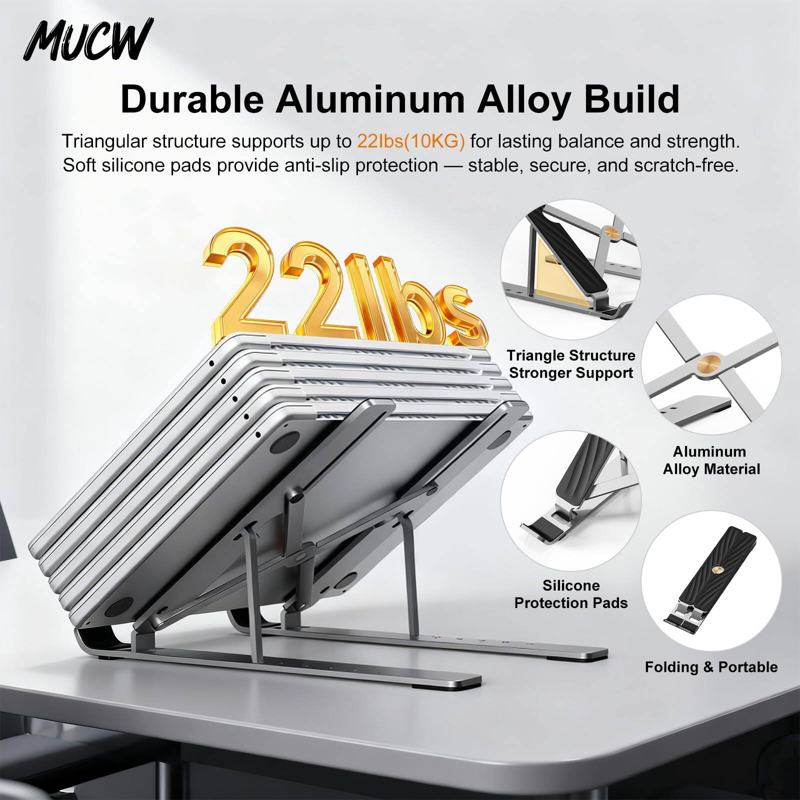 MUCW Durable Aluminum Alloy Build  
Triangular structure supports up to 22lbs (10KG) for lasting balance and strength.  
Soft silicone pads provide anti-slip protection — stable, secure, and scratch-free.  

22lbs  
Triangle Structure Stronger Support  
Aluminum Alloy Material  
Silicone Protection Pads  
Folding & Portable