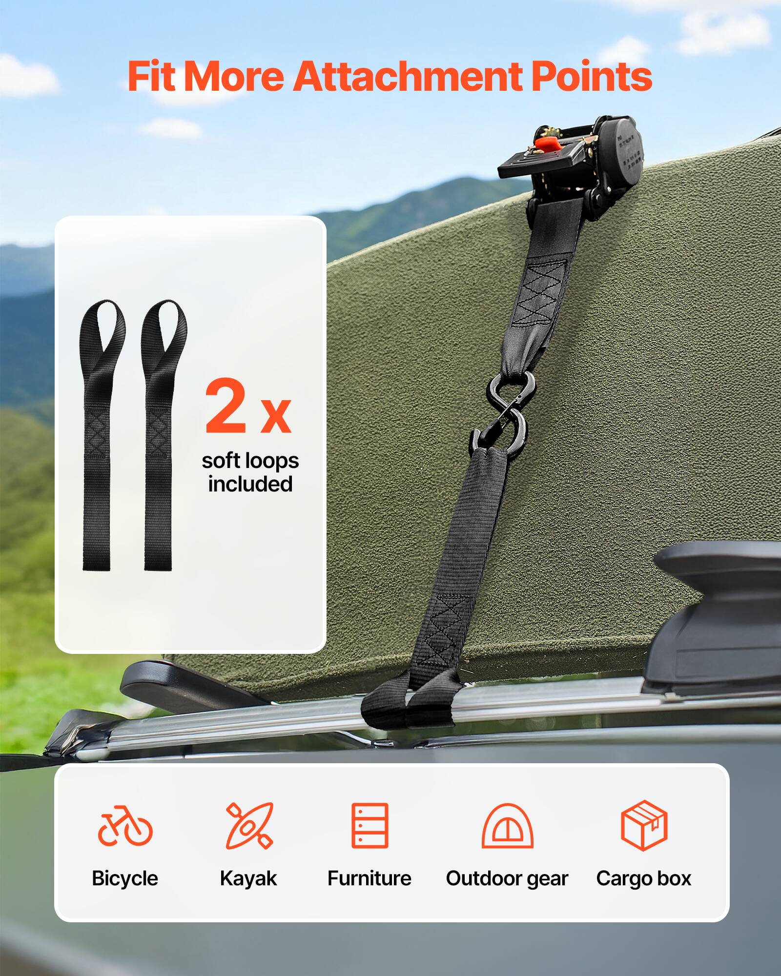 Fit More Attachment Points

2 x soft loops included

Bicycle  
Kayak  
Furniture  
Outdoor gear  
Cargo box