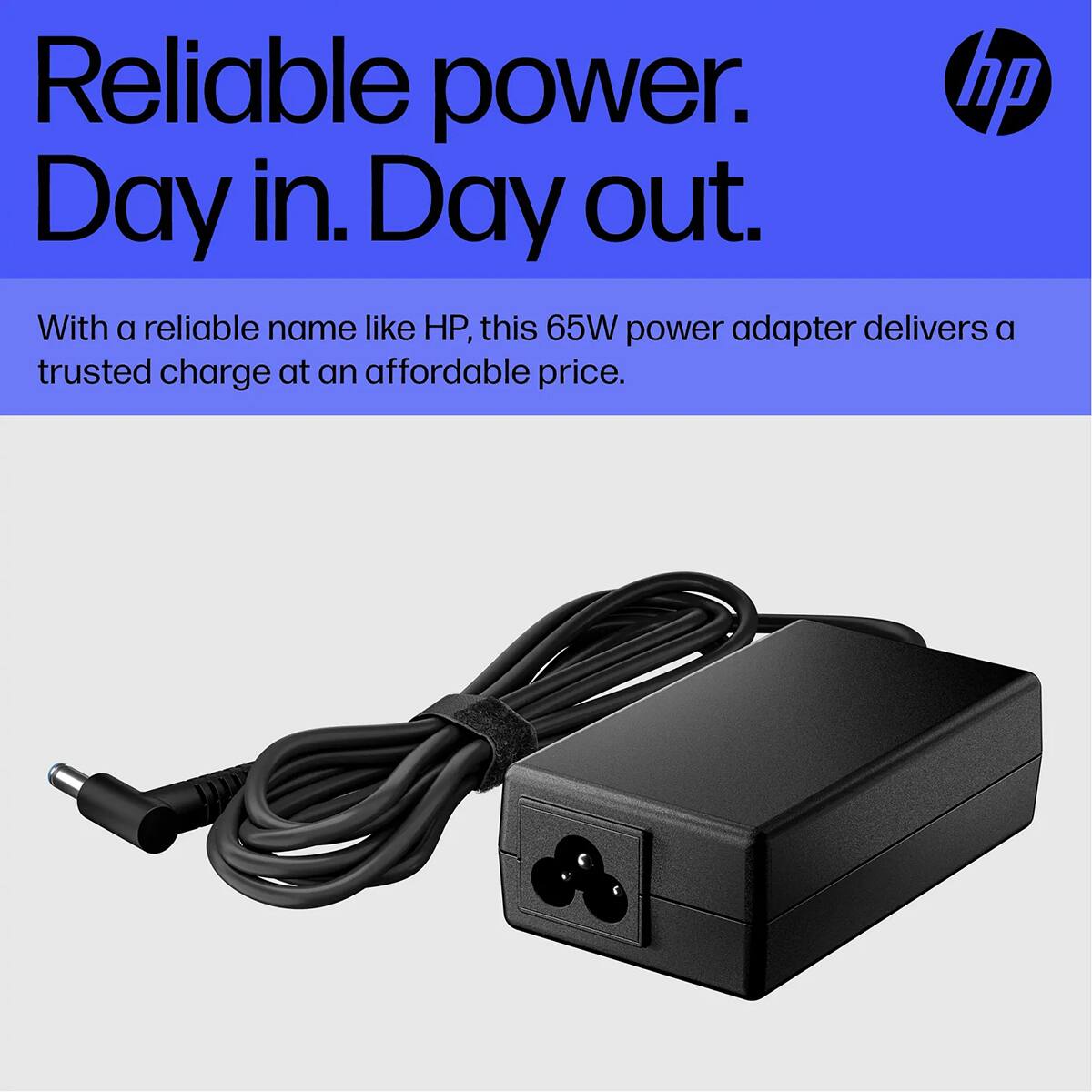 Reliable power.  
Day in. Day out.  

With a reliable name like HP, this 65W power adapter delivers a trusted charge at an affordable price.