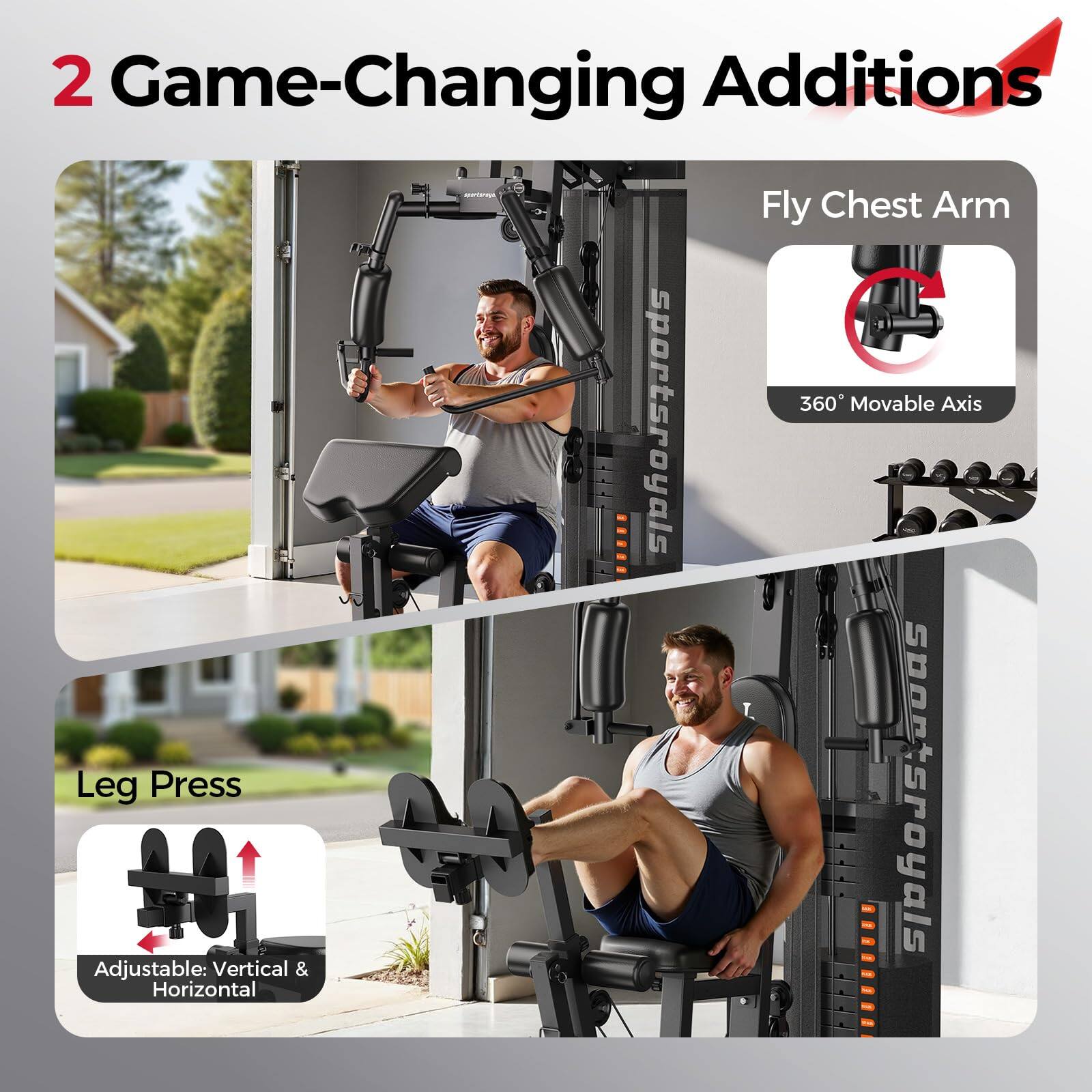 2 Game-Changing Additions

Fly Chest Arm
360° Movable Axis

Leg Press
Adjustable: Vertical & Horizontal