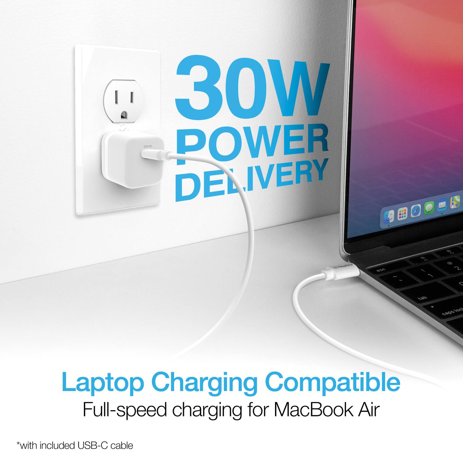 30W POWER DELIVERY

Laptop Charging Compatible  
Full-speed charging for MacBook Air  
*with included USB-C cable