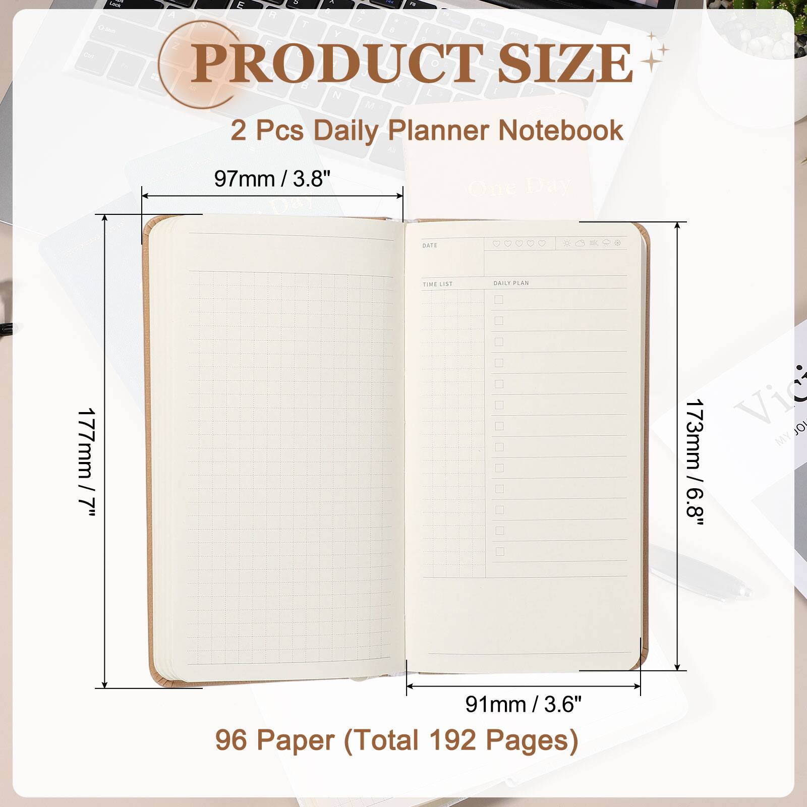 - A . L E  1 - - A T 7 - . a Y . F Z F CH + 1 PRODUCT e K SIZE N L M 2 Pcs Daily Planner Notebook 97mm / 3.8" One Day DATE TIME LNI DAILY PLAN 177mm/ 7" 173mm / 6.8" 91mm/ 3.6" / 3.6" 96 Paper (Total 192 Pages)