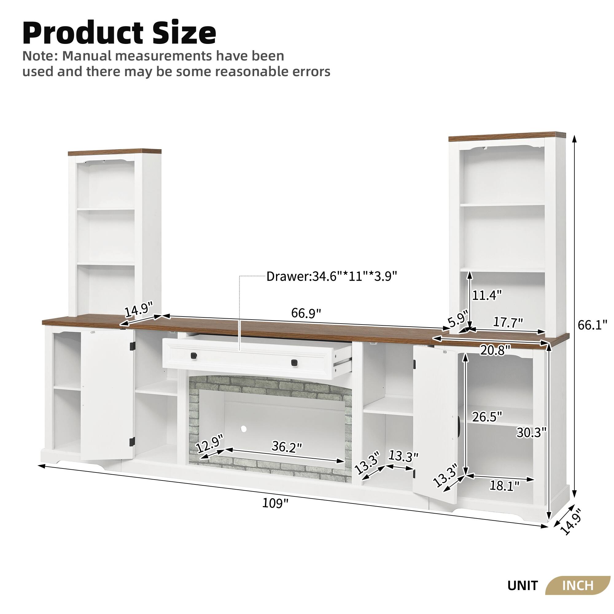 Product Size Note: Manual measurements have been used and there may be some reasonable errors

- Drawer: 34.6" * 11" * 3.9"
- 14.9"
- 66.9"
- 11.4"
- 5.9"
- 17.7"
- 20.8"
- 66.1"
- 12.9"
- 36.2"
- 109"
- 26.5"
- 30.3"
- 13.3"
- 13.3"
- 13.3"
- 18.1"
- 14.9"

UNIT: INCH