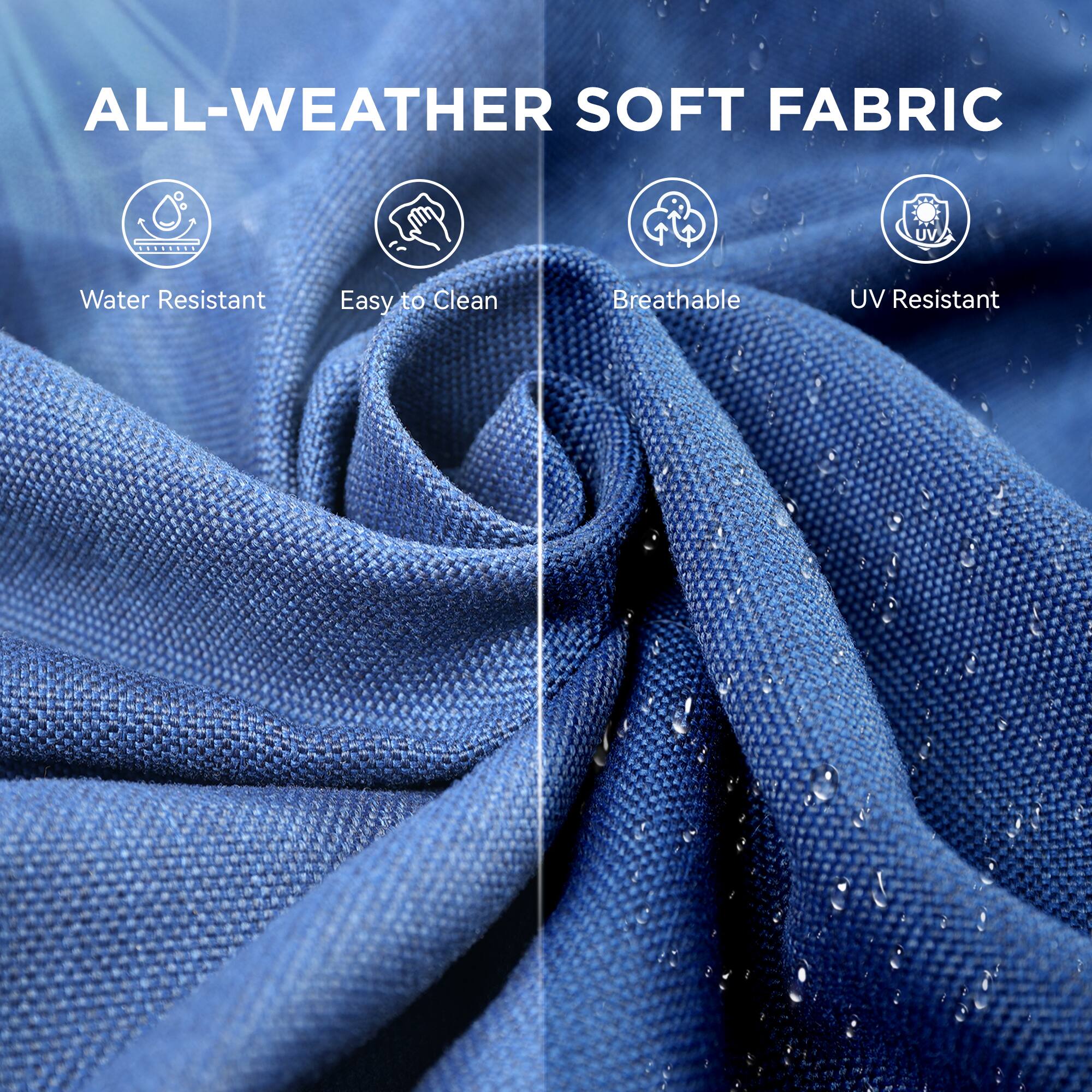 ALL-WEATHER SOFT FABRIC

- Water Resistant
- Easy to Clean
- Breathable
- UV Resistant