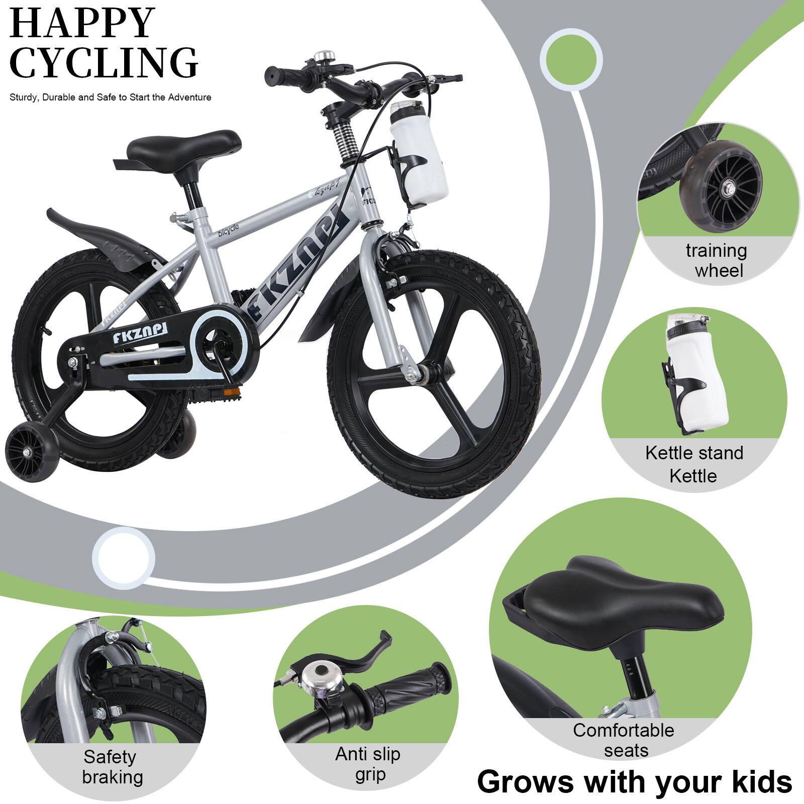 HAPPY CYCLING  
Sturdy, Durable and Safe to Start the Adventure  

- Training wheel  
- Kettle stand  
- Kettle  
- Safety braking  
- Anti slip grip  
- Comfortable seats  
- Grows with your kids