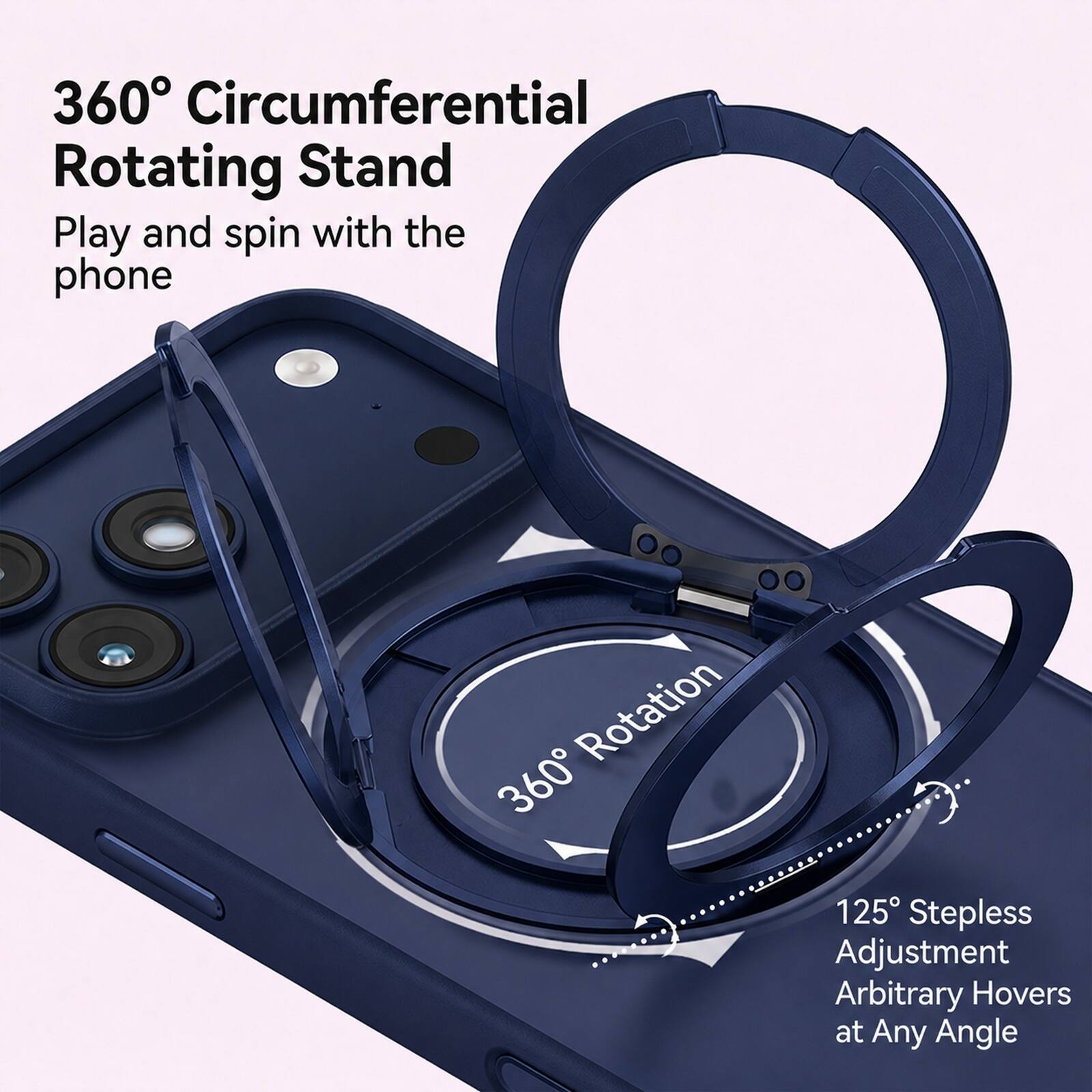 360° Circumferential Rotating Stand  
Play and spin with the phone  

360° Rotation  

125° Stepless Adjustment  
Arbitrary Hovers at Any Angle