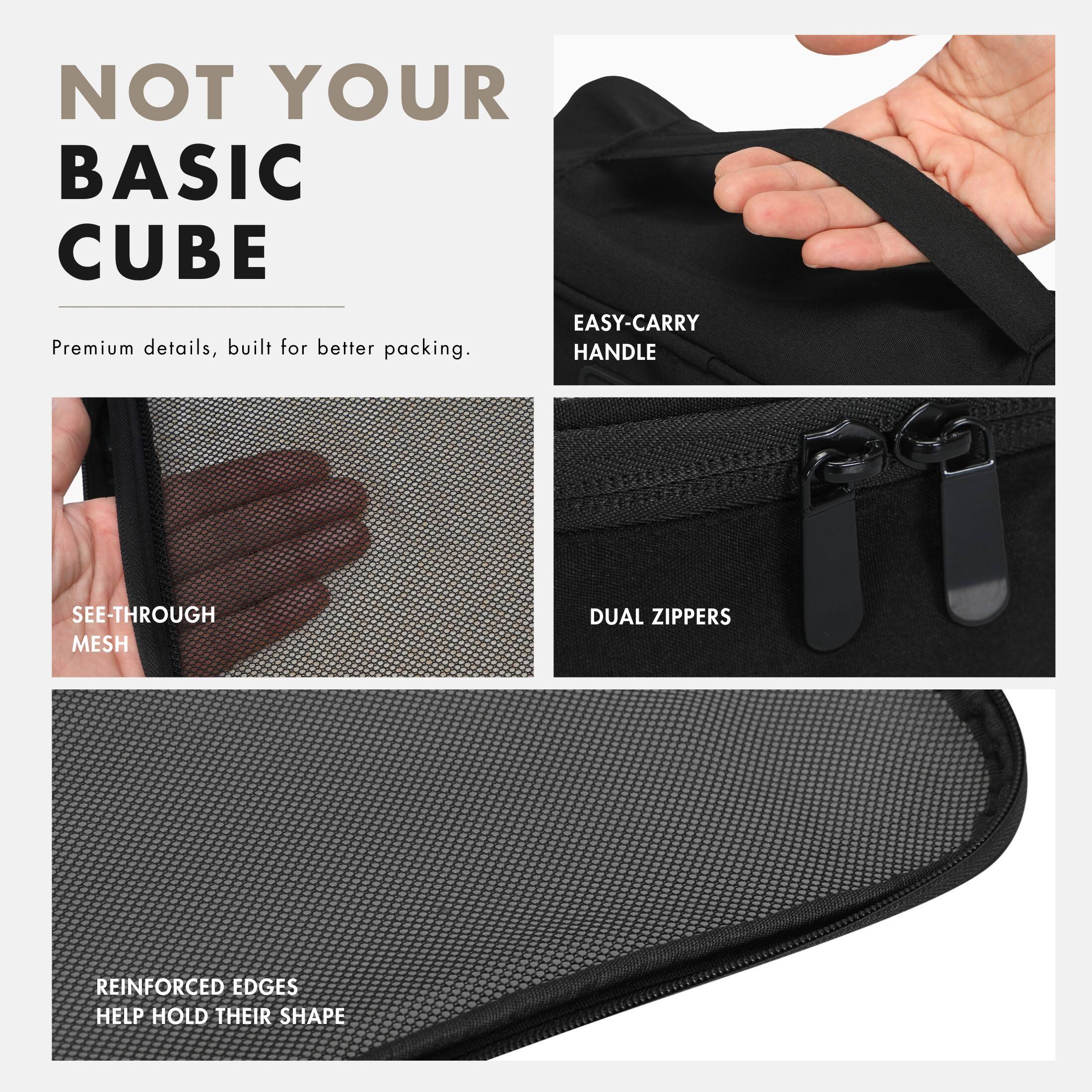 NOT YOUR BASIC CUBE

Premium details, built for better packing.

EASY-CARRY HANDLE

SEE-THROUGH MESH

DUAL ZIPPERS

REINFORCED EDGES HELP HOLD THEIR SHAPE