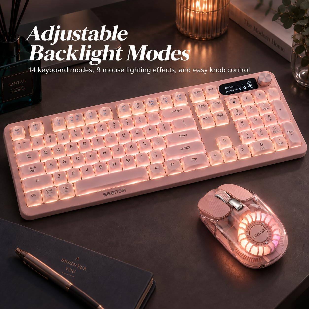 The Adjustable Modern Home Backlight Modes

14 keyboard modes, 9 mouse lighting effects, and easy knob control

SANTAL CALMER TOMORROW

Mac A 0

F12 / F13 Num F10 PgUp F8 9 F5 PgUp 8 F8 2 7 Pglip + F2 -Back

Home F3 83 Pgan 6 J PgDn F1 8 0 5 > 8 & 8 4 F93 A 7 ) Esc % 6 P 2 3 $ 5 O 2 PgDn Enter # 4 U Enter 1 @ 3 Y End ! 2 T 1 R L 0 Del E K Shift Ins W J > Q H 7 V F / D Ctrl S M A N Fn Caps Ctrl Win V X Z Fn

SEENDA

A BRIGHTER YOU