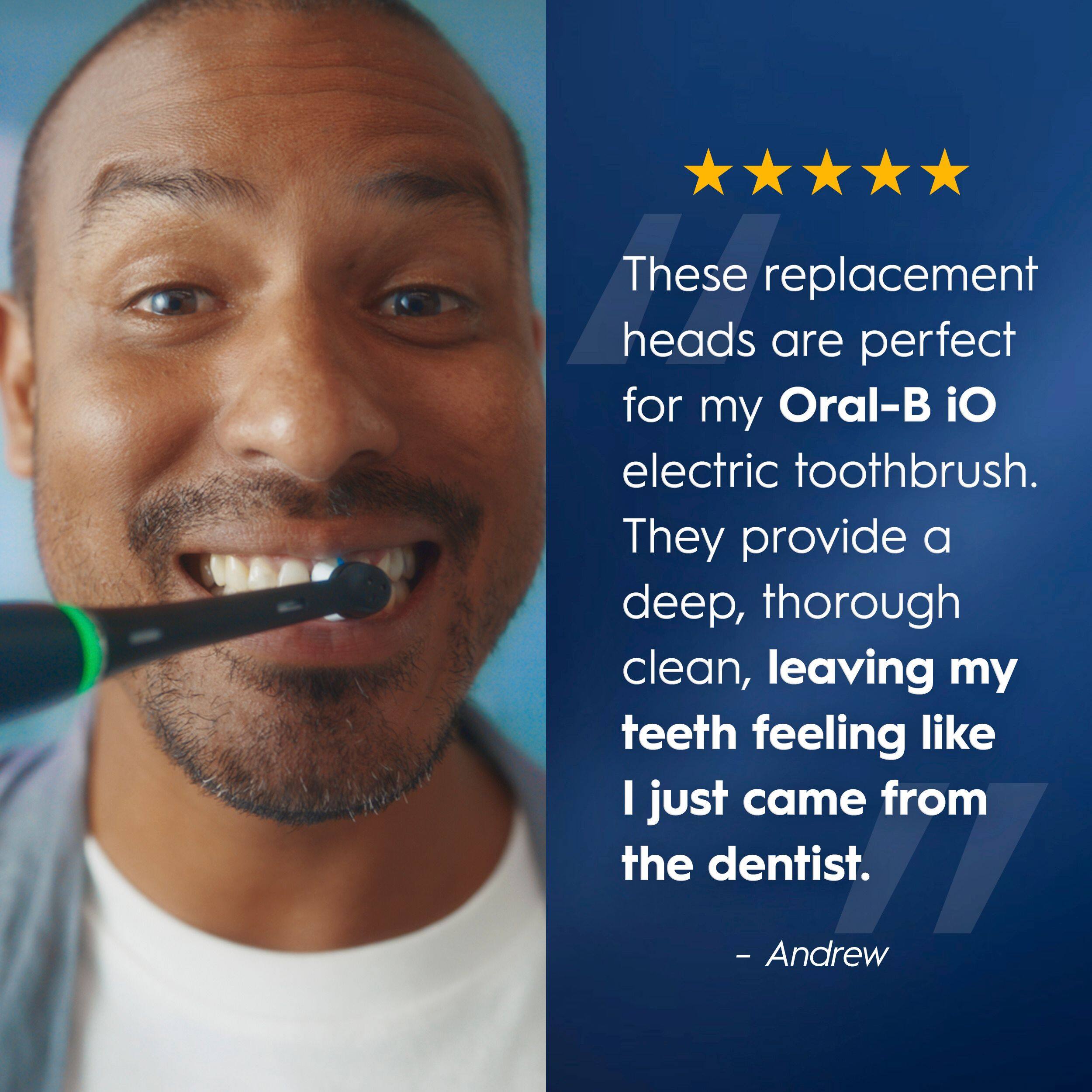 These replacement heads are perfect for my Oral-B iO electric toothbrush. They provide a deep, thorough clean, leaving my teeth feeling like I just came from the dentist.  
- Andrew