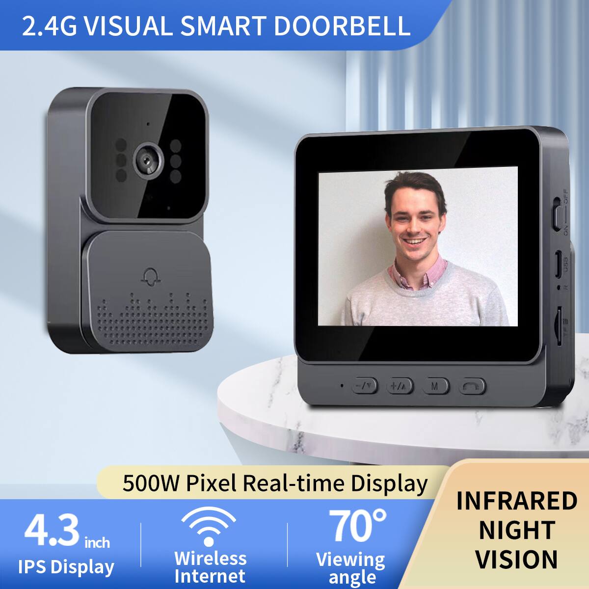 2.4G VISUAL SMART DOORBELL

500W Pixel Real-time Display

4.3 inch IPS Display

Wireless Internet

70° Viewing angle

INFRARED NIGHT VISION