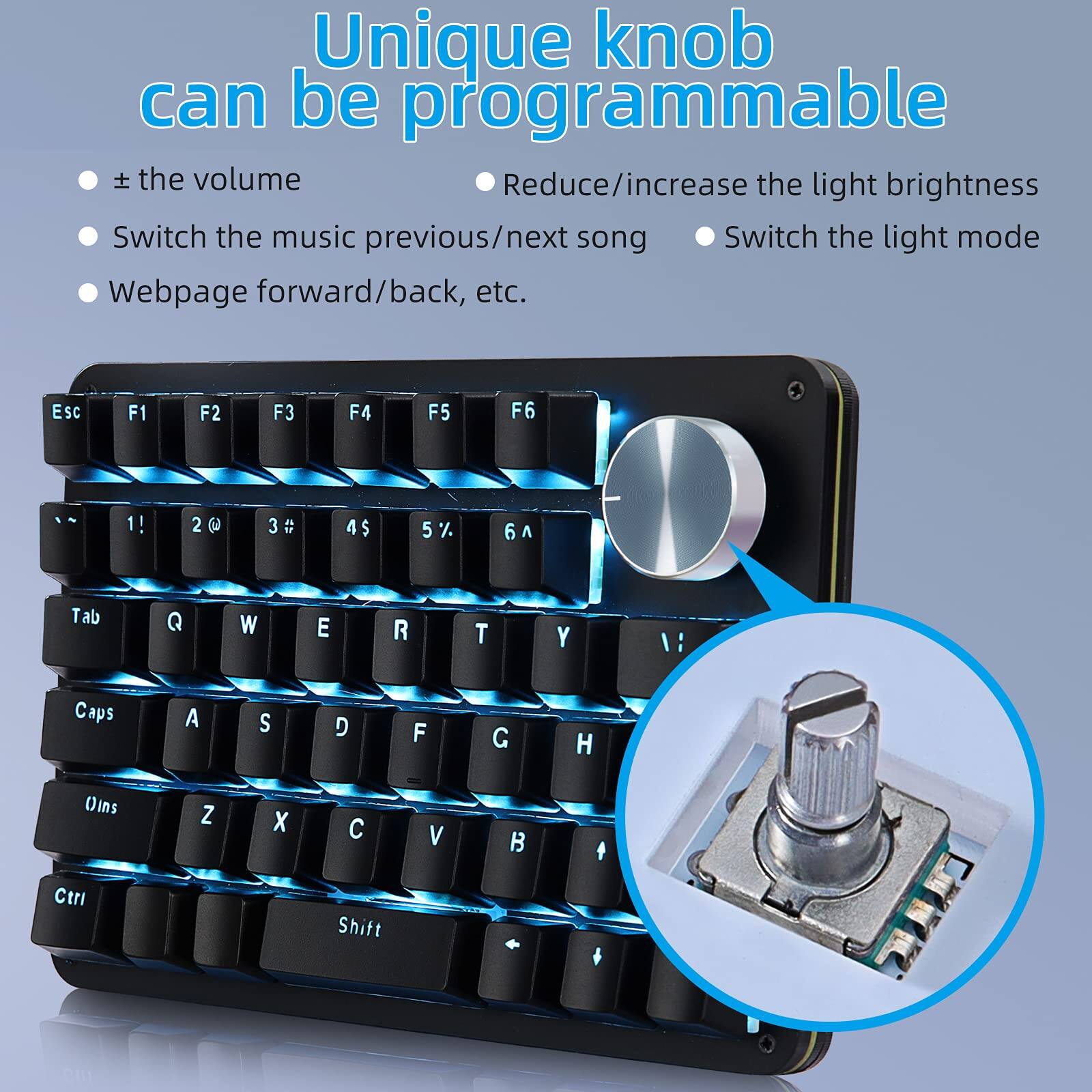 Unique knob can be programmable

- ± the volume
- Reduce/increase the light brightness
- Switch the music previous/next song
- Switch the light mode
- Webpage forward/back, etc.

Esc F1 F2 F3 F4 F5 F6

1! 2@ 3# 4$ 5% 6^

Tab Q W E R T Y

Caps A S D F G H

Ins Z X C V B

Ctrl Shift