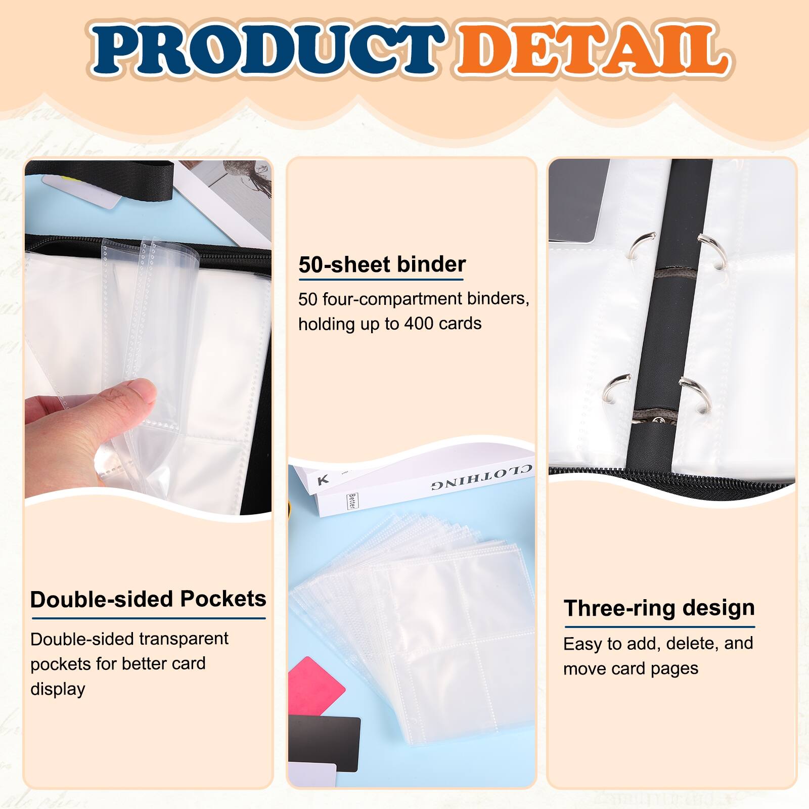 PRODUCT DETAIL

50-sheet binder
50 four-compartment binders, holding up to 400 cards

Double-sided Pockets
Double-sided transparent pockets for better card display

Three-ring design
Easy to add, delete, and move card pages