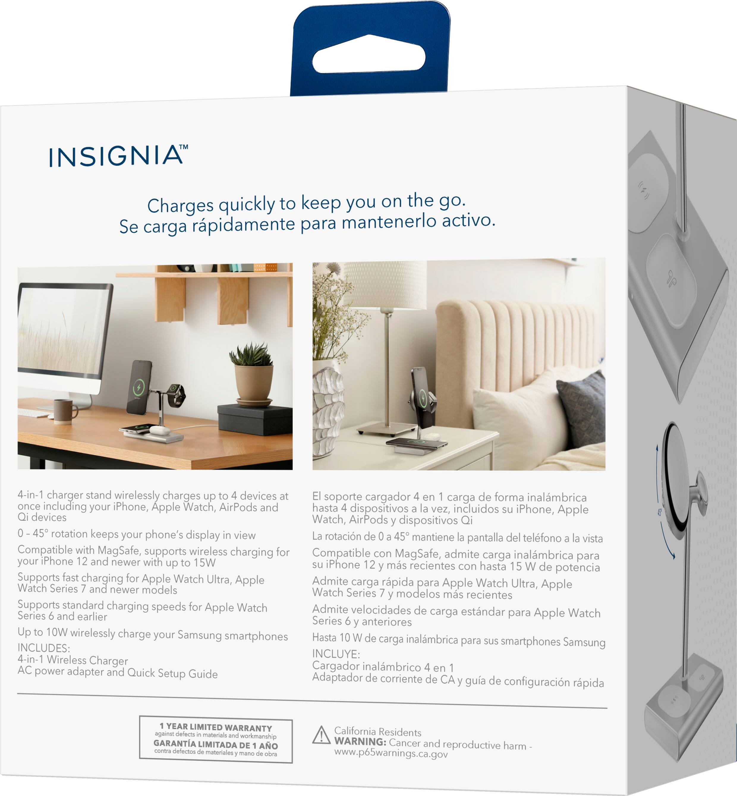 INSIGNIA Charges quickly to keep you on the go. Se rpidamente para mantenerlo activo. carga 4-in-1 charger stand wirelessly charges up devices soporte cargador carga de forma inalmbrica once including your iPhone, Apple Watch, AirPods and hasta dispositivos incluidos iPhone, Apple Watch, AirPods, and even Qi-enabled devices. 0-45 rotation keeps your phone's display view rotacin de 45 mantiene del telfono pantalla vista. Compatible with MagSafe, supports wireless charging for Compatible con MagSafe, admite carga inalmbrica para your iPhone 12 and newer with up 15W iPhone 12 ms recientes con hasta 15 W de potencia. Supports fast charging for Apple Watch Ultra, Apple Watch Series and newer models Watch Series modelos ms recientes. Supports standard charging speeds for Apple Watch Admite velocidades de carga estndar para Apple Watch Series and earlier Series anteriores. Up 10W wirelessly charge your Samsung Galaxy S21 and newer models.