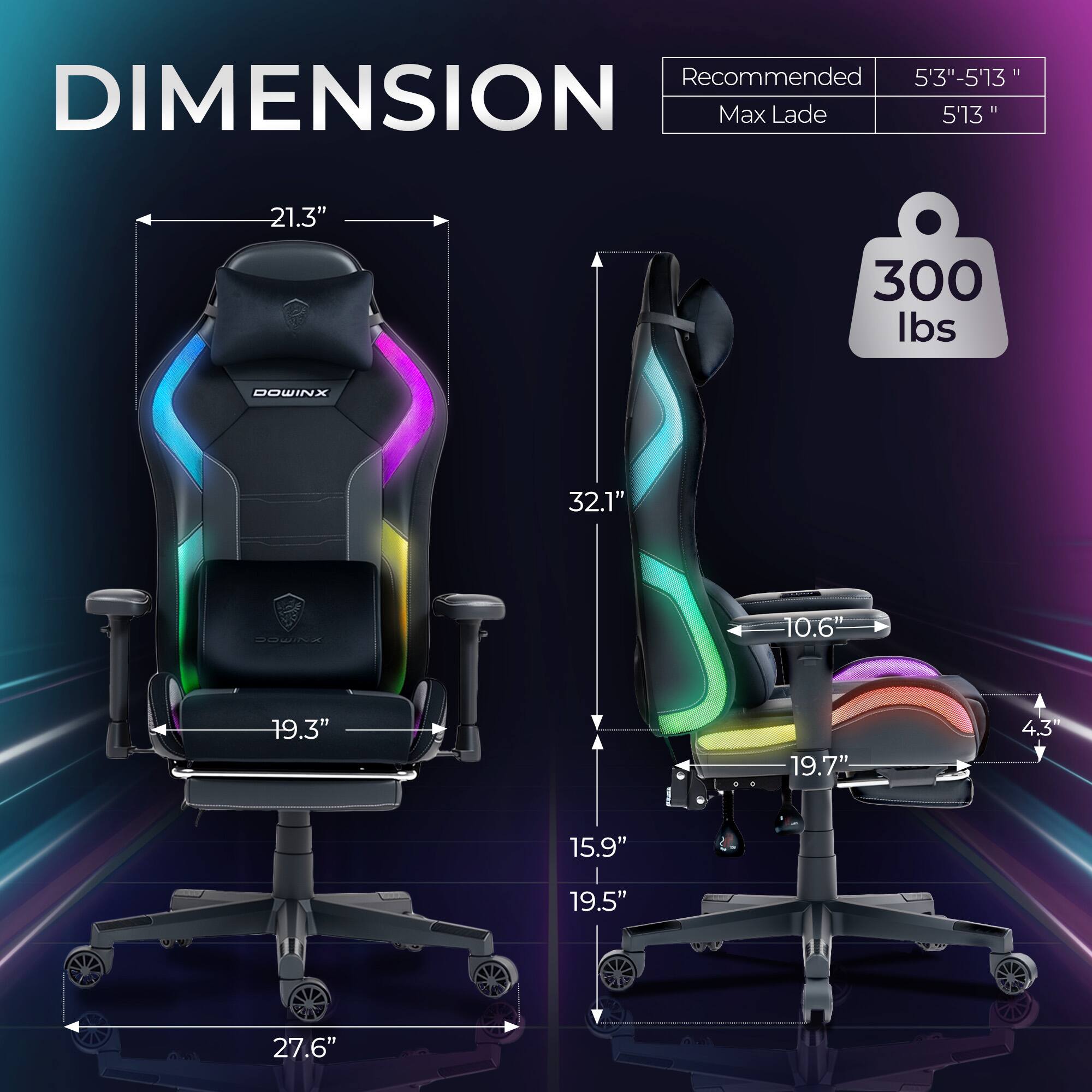 Recommended 5'3"-5'13"  
DIMENSION  
Max Lade 5'13"  
21.3"  
300 lbs  
DOWINX  
32.1"  
10.6"  
19.3"  
19.7"  
4.3"  
15.9"  
19.5"  
27.6"