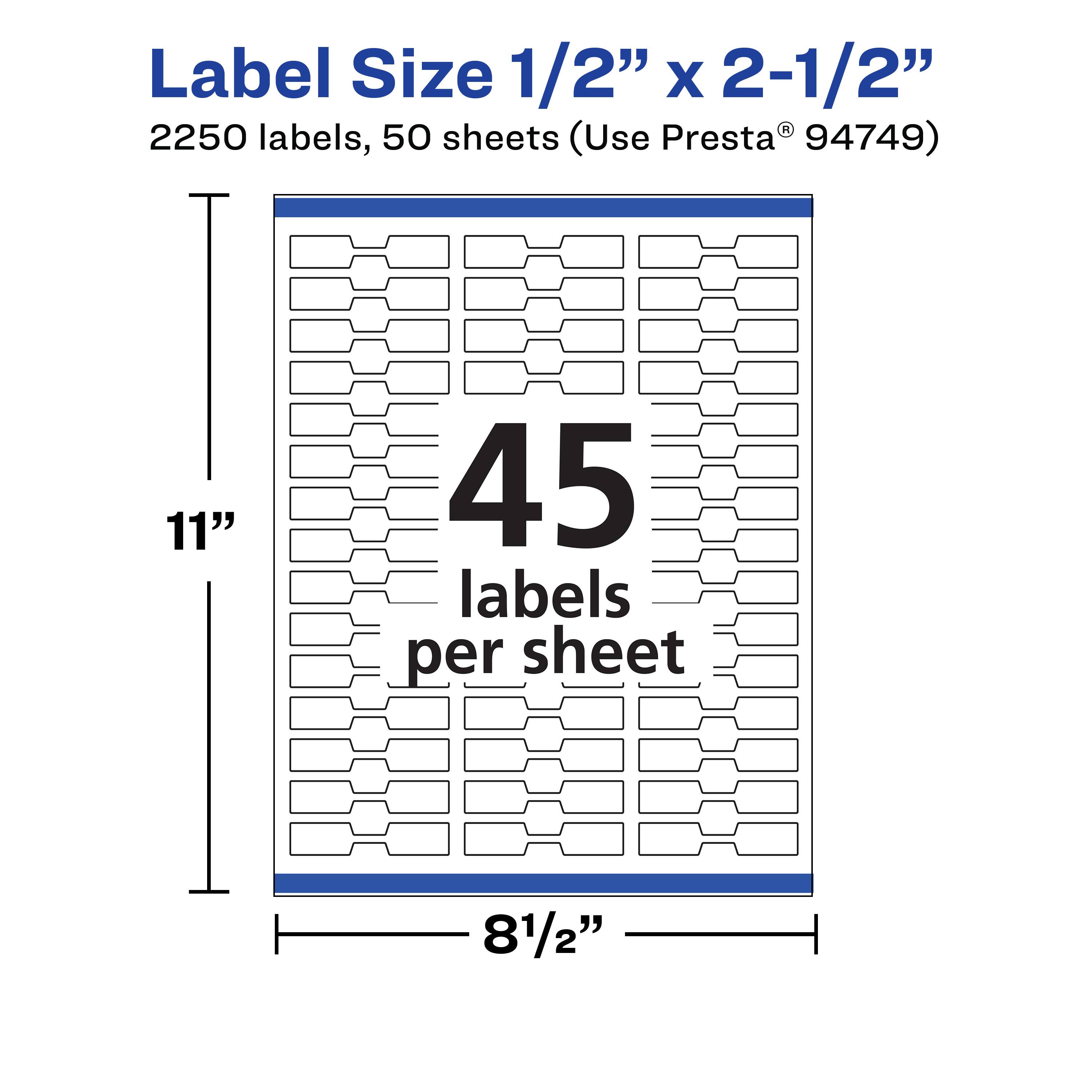 Label Size 1/2" x 2-1/2"  
2250 labels, 50 sheets (Use Presta® 94749)  
11" x 81/2"  
45 labels per sheet