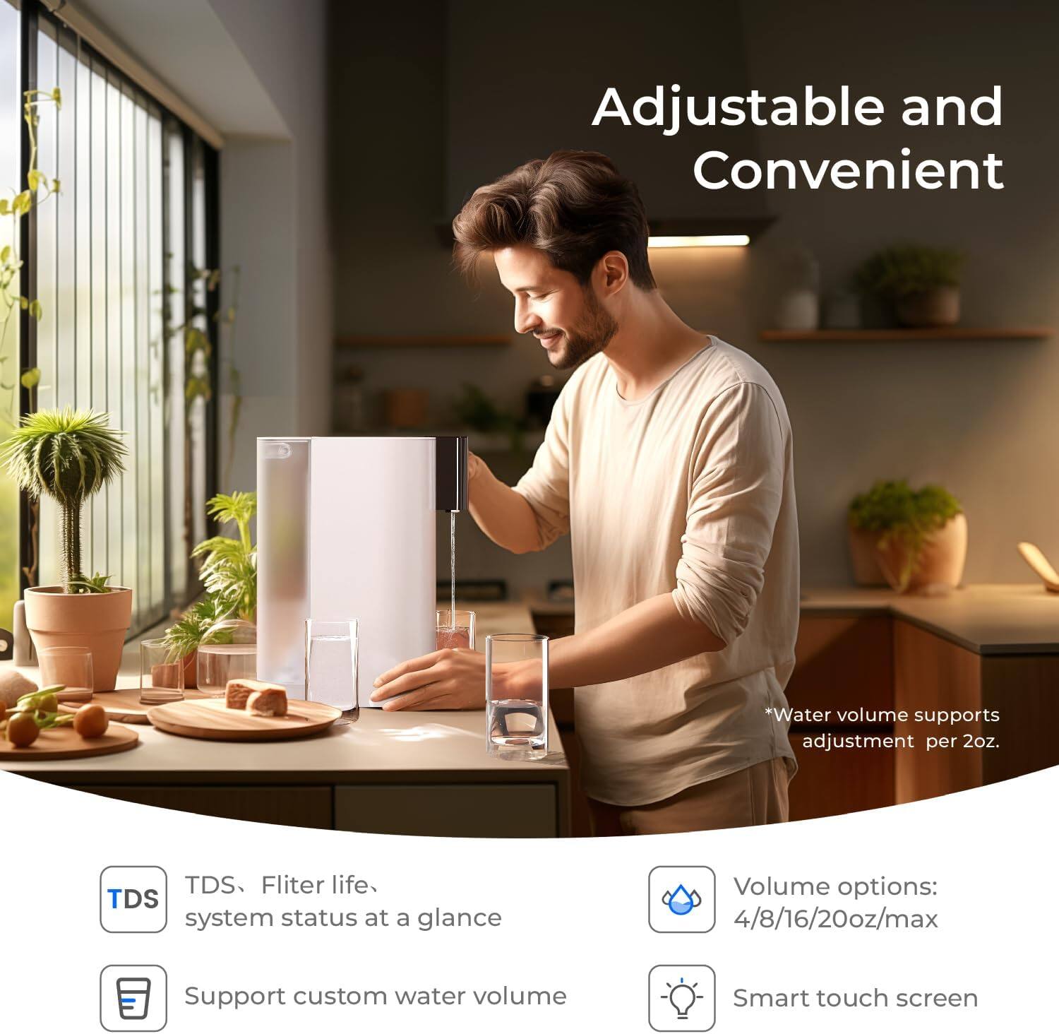 Adjustable and Convenient

*Water volume supports adjustment per 2oz.

TDS Fliter life.
TDS system status at a glance

Volume options: 4/8/16/20oz/max

Support custom water volume

Smart touch screen
