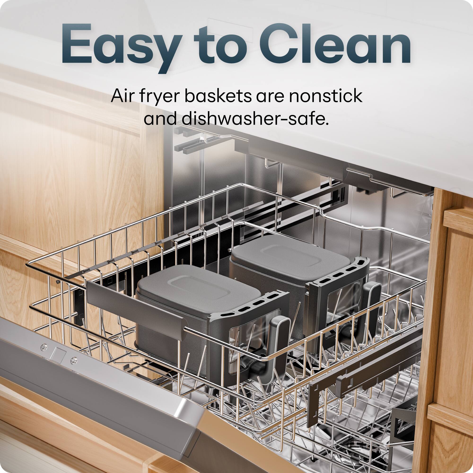 Easy to Clean  
Air fryer baskets are nonstick and dishwasher-safe.