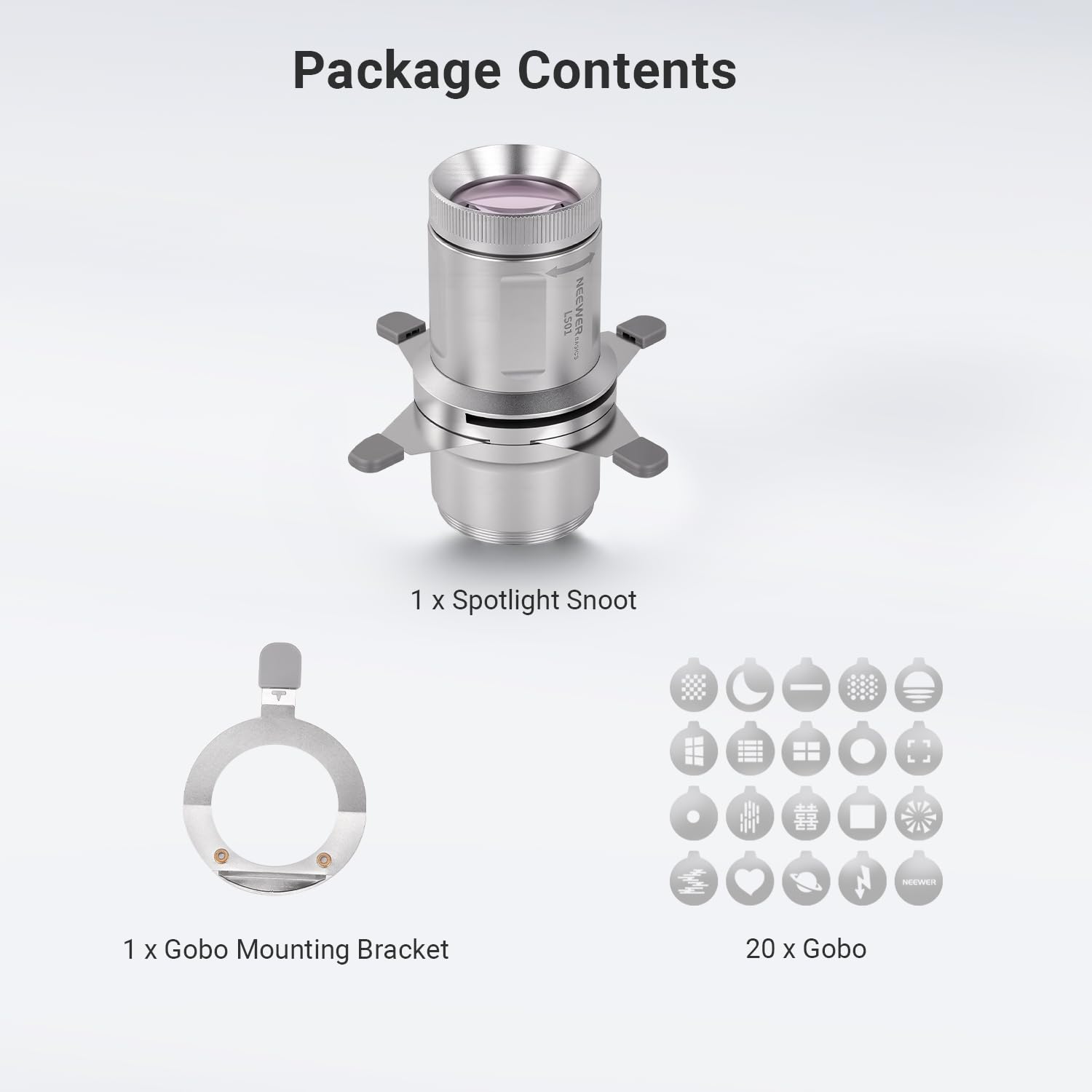 Package Contents

1 x Spotlight Snoot

1 x Gobo Mounting Bracket

20 x Gobo