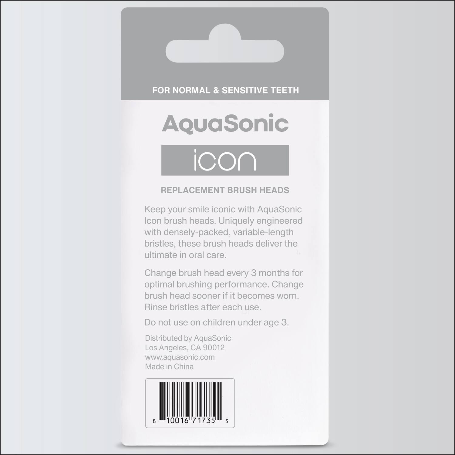 FOR NORMAL & SENSITIVE TEETH

AquaSonic  
icon

REPLACEMENT BRUSH HEADS

Keep your smile iconic with AquaSonic Icon brush heads. Uniquely engineered with densely-packed, variable-length bristles, these brush heads deliver the ultimate in oral care. Change brush head every 3 months for optimal brushing performance. Change brush head sooner if it becomes worn. Rinse bristles after each use.

Do not use on children under age 3.

Distributed by AquaSonic  
Los Angeles, CA 90012  
www.aquasonic.com  
Made in China

8 10016 71735 5