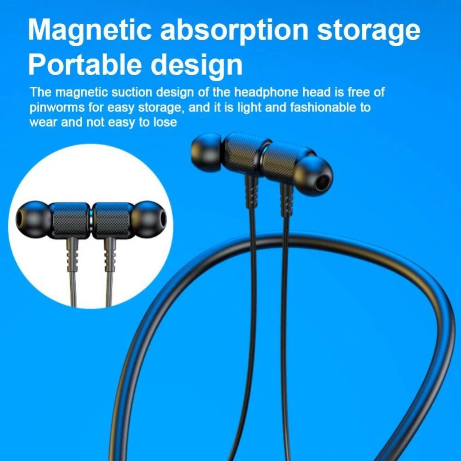 Magnetic absorption storage  
Portable design  

The magnetic suction design of the headphone head is free of pinworms for easy storage, and it is light and fashionable to wear and not easy to lose.