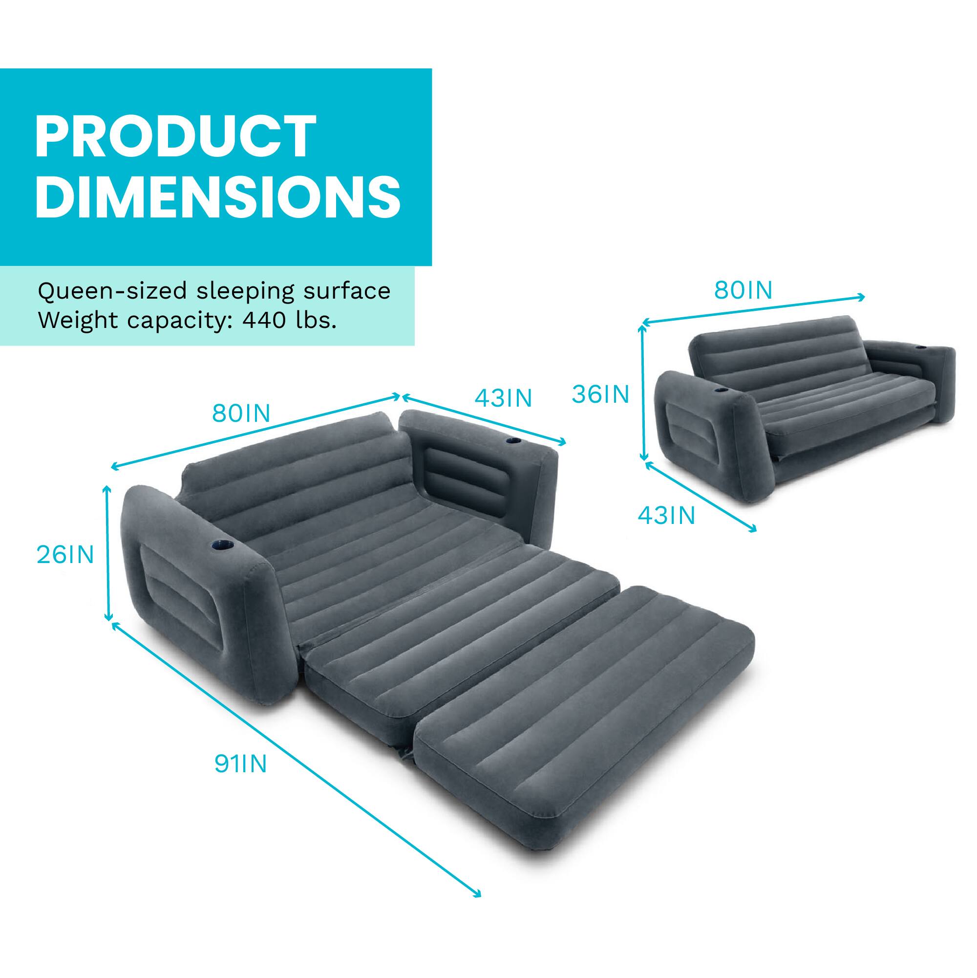 PRODUCT DIMENSIONS  
Queen-sized sleeping surface  
Weight capacity: 440 lbs.  

80IN x 80IN  
43IN x 36IN  
26IN  
91IN
