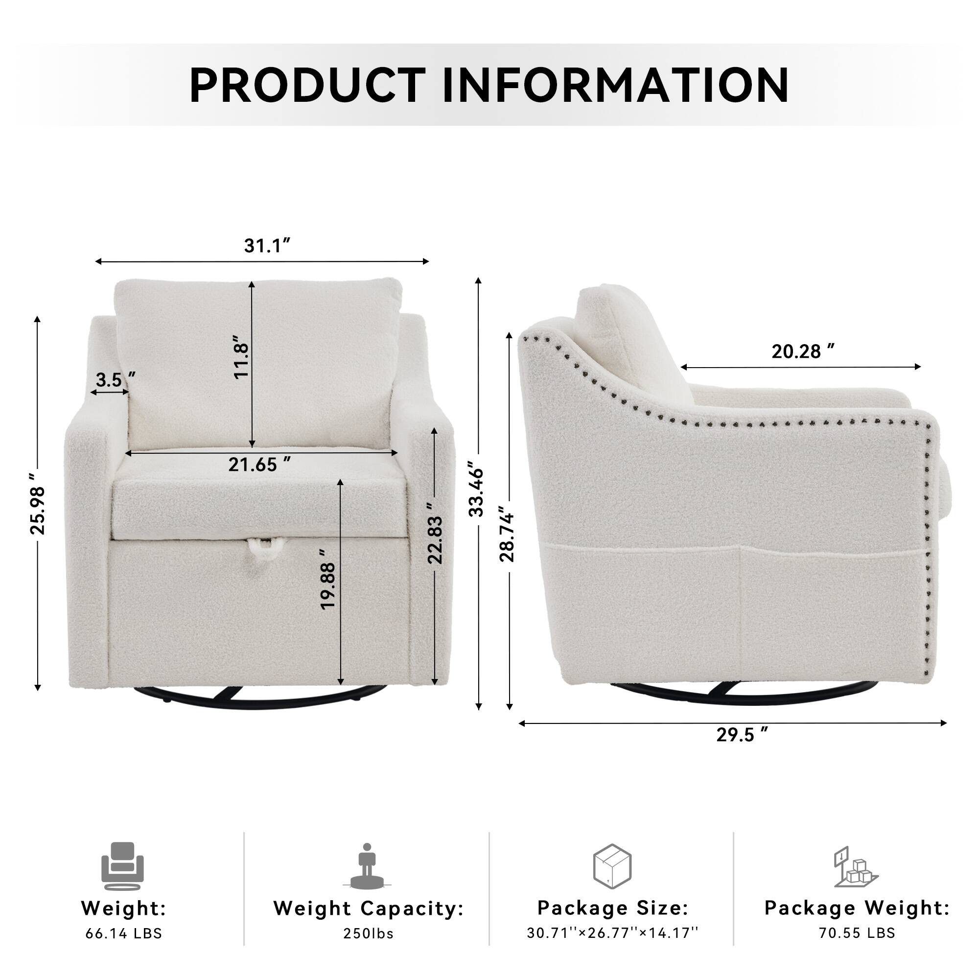 **PRODUCT INFORMATION**

- **Dimensions:**
  - 31.1" (width)
  - 11.8" (height)
  - 21.65" (depth)
  - 3.5" (armrest height)
  - 22.98" (seat height)
  - 19.88" (seat depth)
  - 22.83" (back height)
  - 33.46" (overall height)
  - 20.28" (width)
  - 28.74" (depth)
  - 29.5" (overall height)

- **Weight:**
  - 66.14 LBS

- **Weight Capacity:**
  - 250 LBS

- **Package Size:**
  - 30.71" x 26.77" x 14.17"

- **Package Weight:**
  - 70.55 LBS