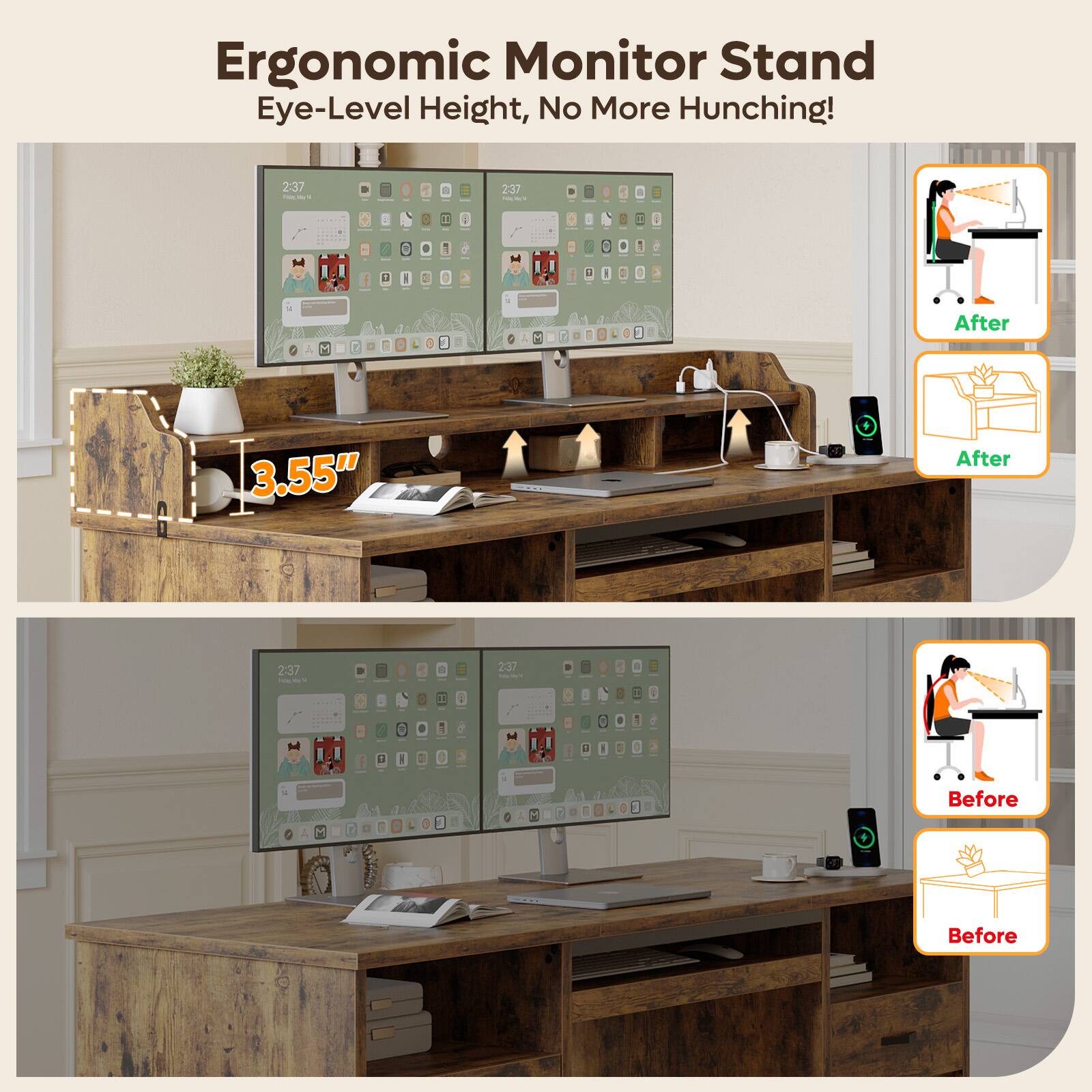Ergonomic Monitor Stand  
Eye-Level Height, No More Hunching!  

Before  
After  

3.55"