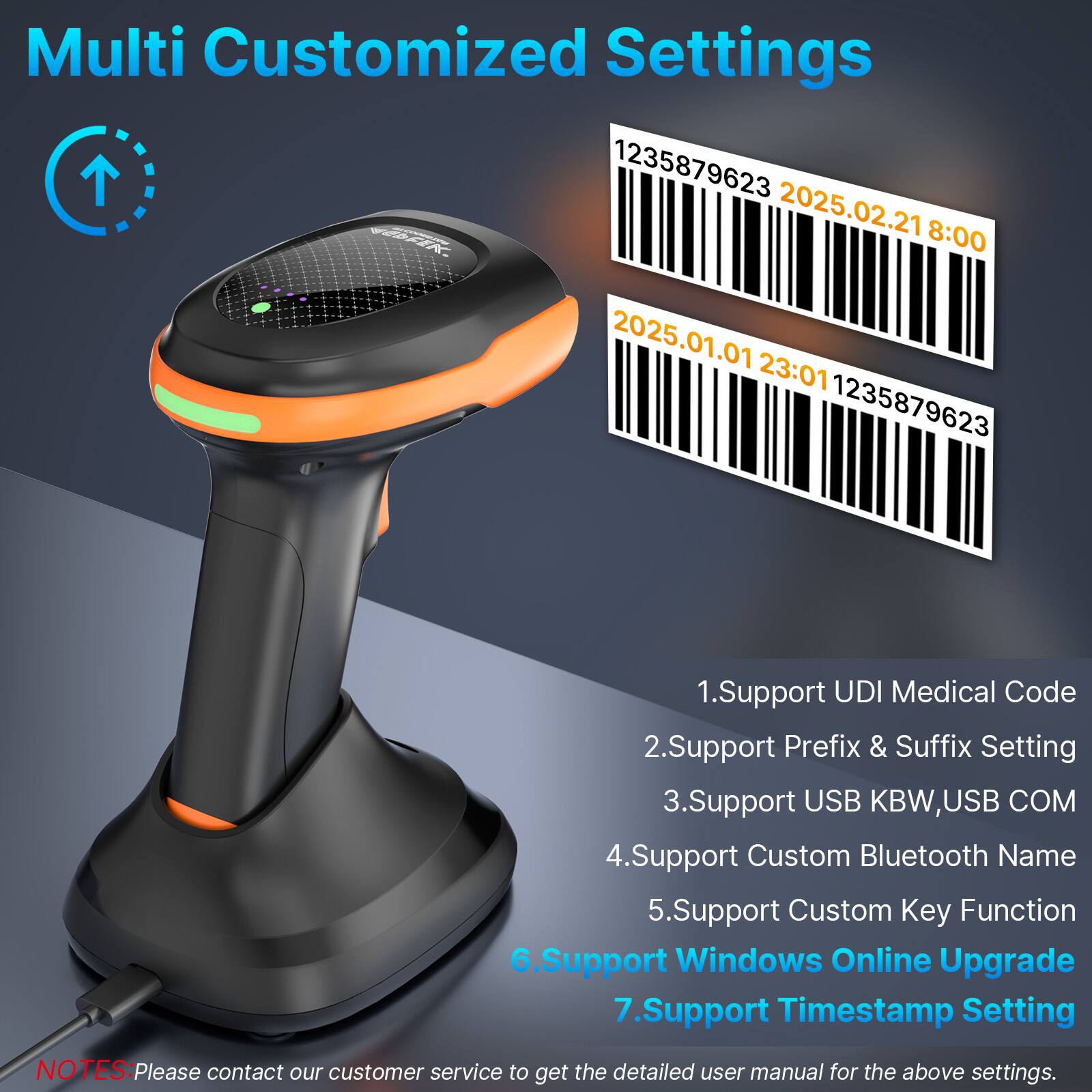 Multi Customized Settings

1235879623 2025.02.21 8:00  
2025.01.01 23:01 1235879623

1. Support UDI Medical Code  
2. Support Prefix & Suffix Setting  
3. Support USB KBW, USB COM  
4. Support Custom Bluetooth Name  
5. Support Custom Key Function  
6. Support Windows Online Upgrade  
7. Support Timestamp Setting  

NOTES: Please contact our customer service to get the detailed user manual for the above settings.