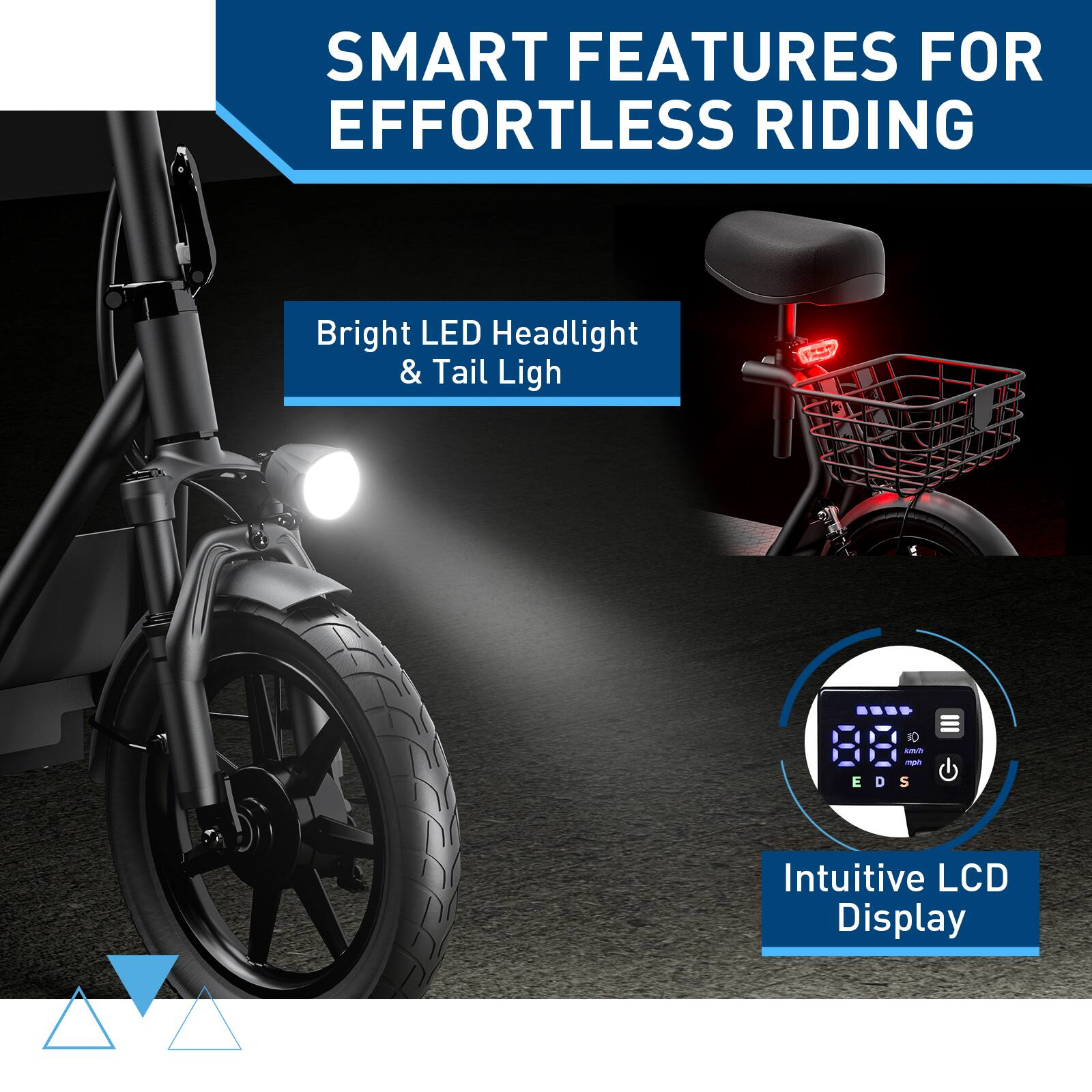 SMART FEATURES FOR EFFORTLESS RIDING Bright LED Headlight & Tail Light Intuitive LCD Display